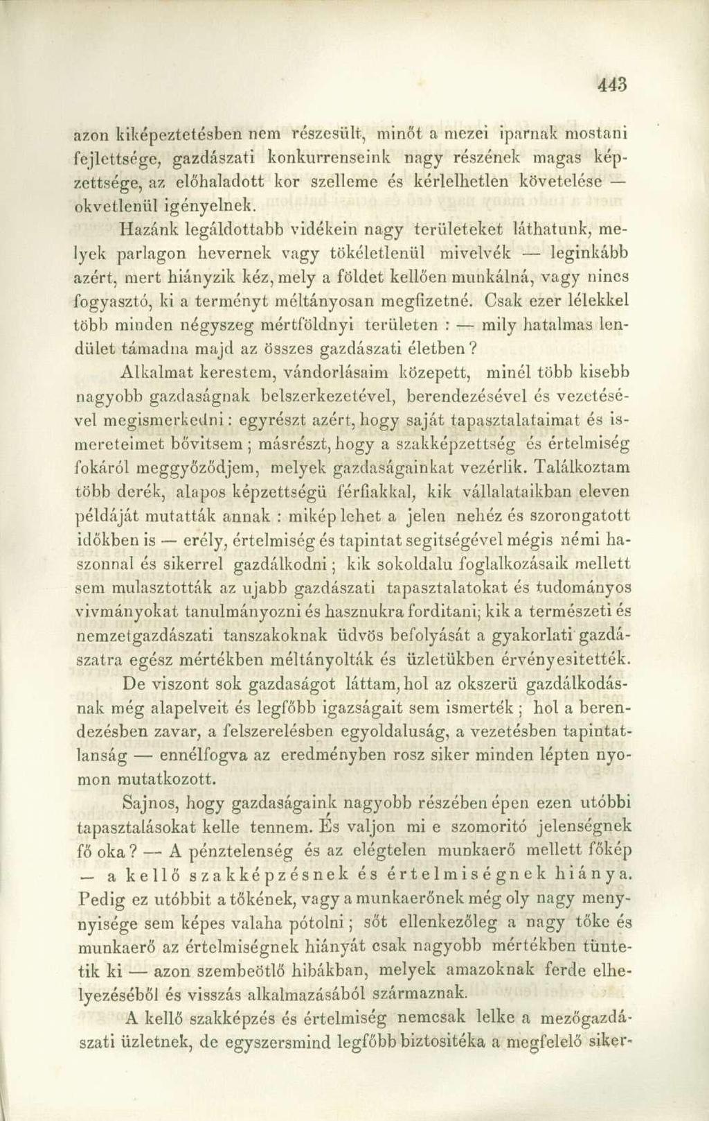 azon kiképeztetésben nem részesült, minőt a mezei iparnak mostani fejlettsége, gazdászati konkurrenseink nagy részének magas képzettsége, az előhaladott kor szelleme és kérlelhetlen követelése