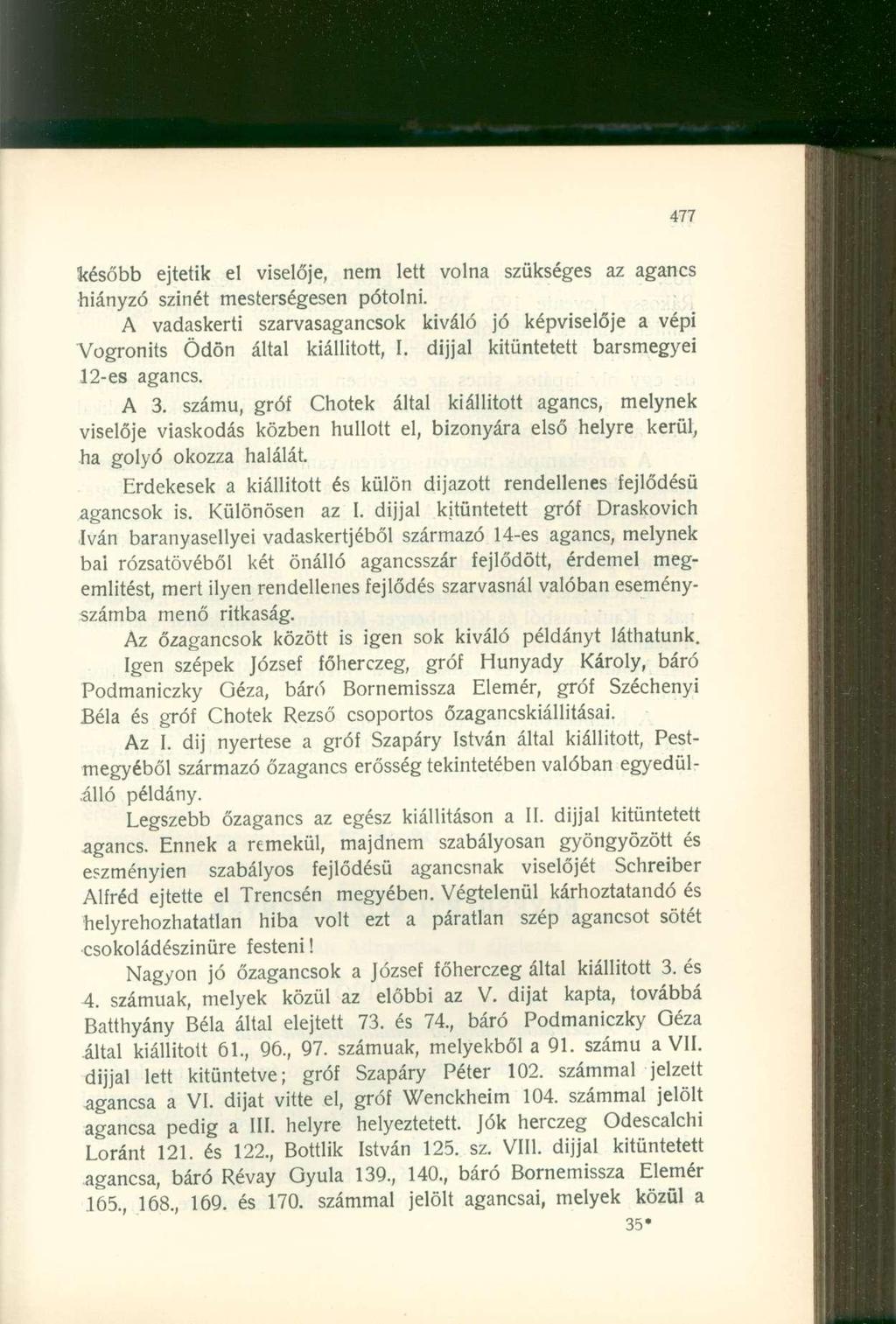később ejtetik el viselője, nem lett volna szükséges az agancs hiányzó szinét mesterségesen pótolni. A vadaskerti szarvasagancsok kiváló jó képviselője a vépi Vogronits Ödön által kiállított, I.