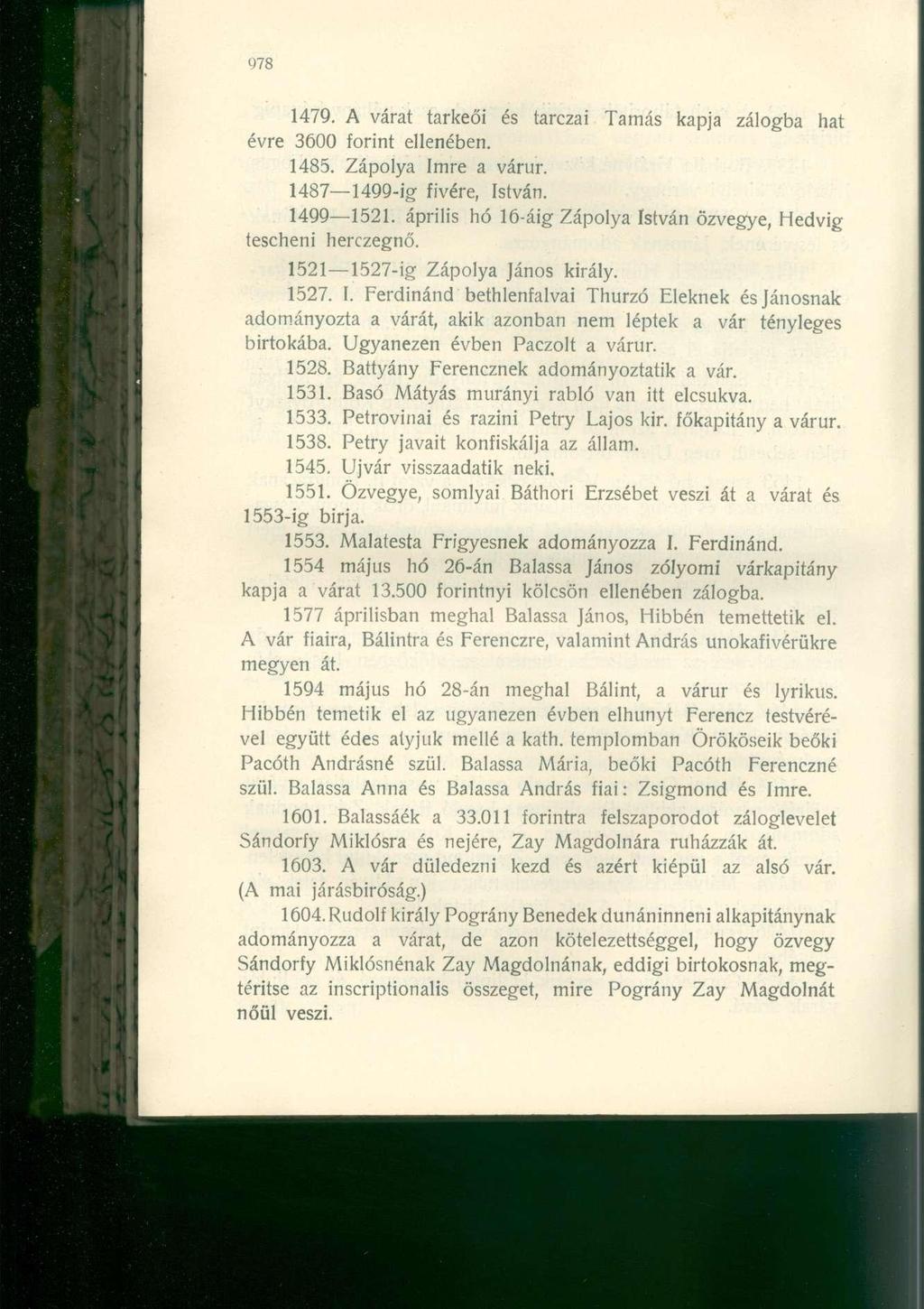 1479. A várat tarkeői és tarczai Tamás kapja zálogba hat évre 3600 forint ellenében. 1485. Zápolya Imre a várúr. 1487 1499-ig fivére, István. 1499 1521.