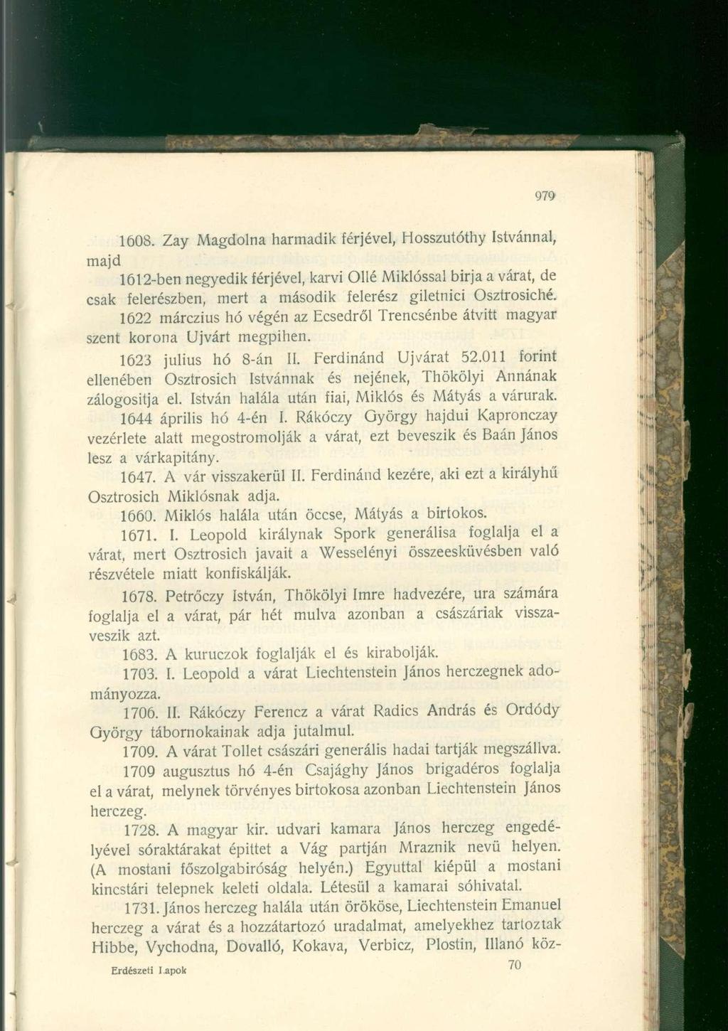 majd 1608. Zay Magdolna harmadik férjével, Hosszutóthy Istvánnal, 1612-ben negyedik férjével, karvi Ollé Miklóssal birja a várat, de csak felerészben, mert a második felerész giletnici Osztrosiché.