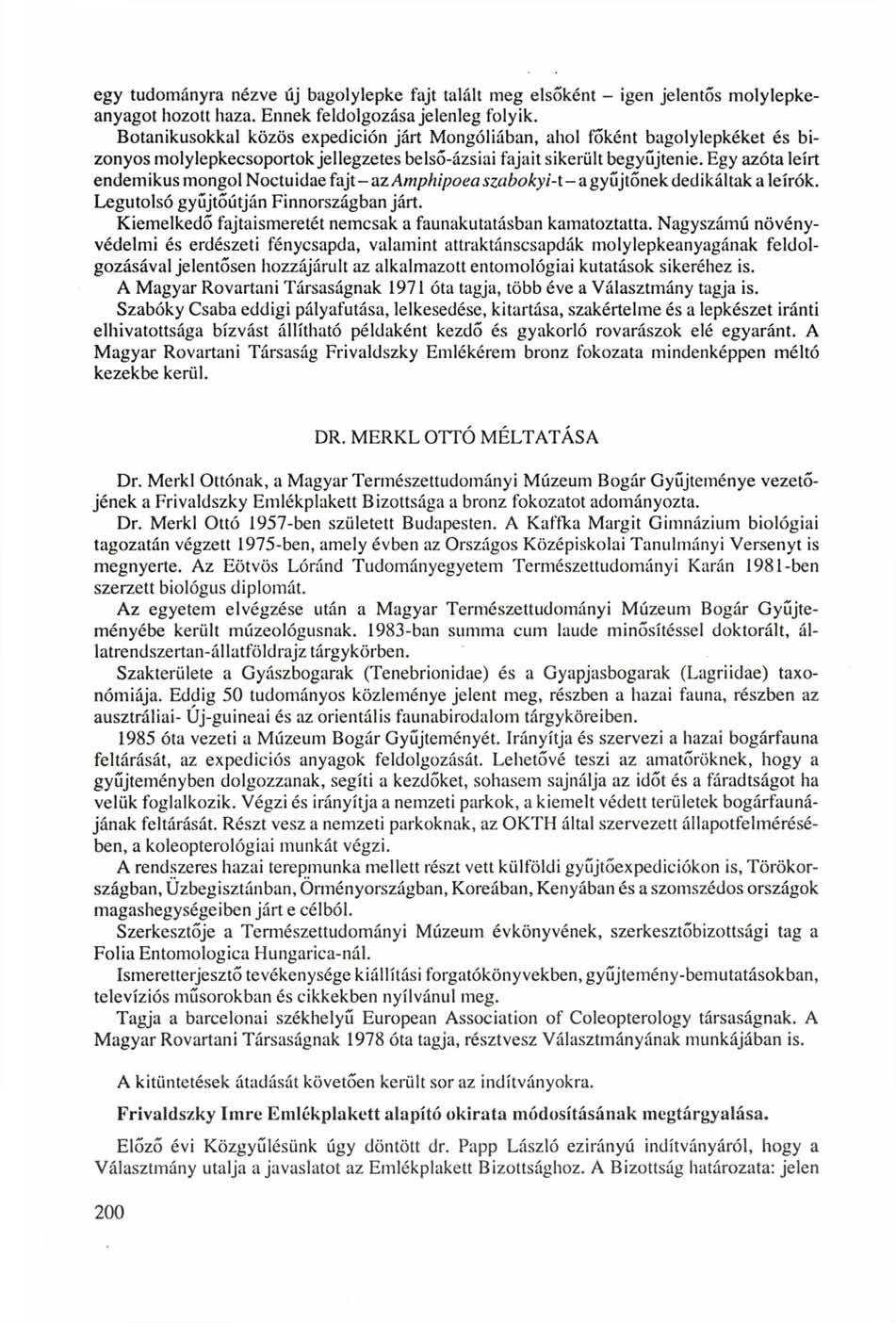 egy tudományra nézve új bagolylepke fajt talált meg elsőként - igen jelentős molylepkeanyagot hozott haza. Ennek feldolgozása jelenleg folyik.