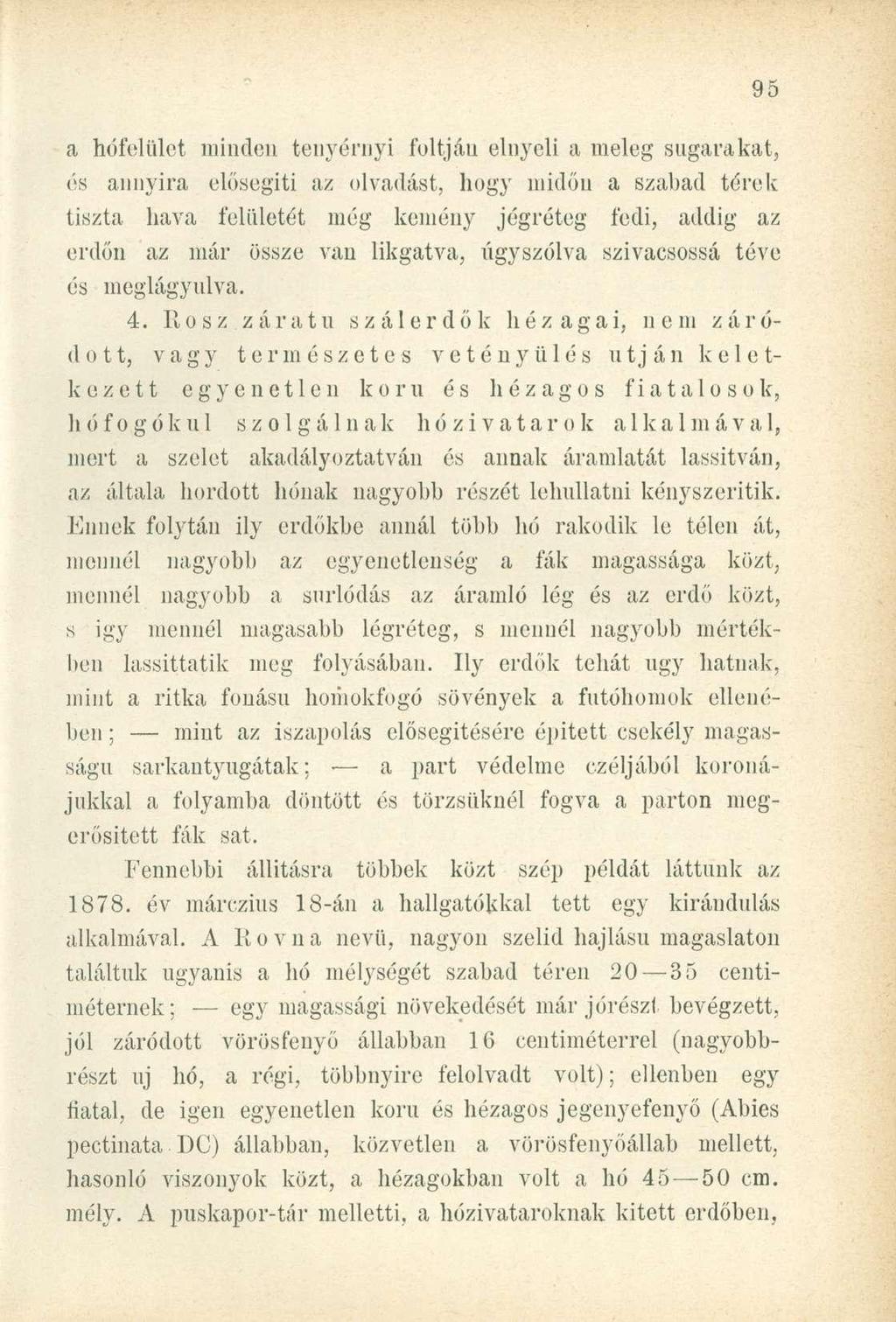 a hófelület minden tenyérnyi foltján elnyeli a meleg sugarakat, és annyira elősegíti az olvadást, hogy midőn a szabad térek tiszta, hava felületét még kemény jégréteg fedi, addig az erdőn az már