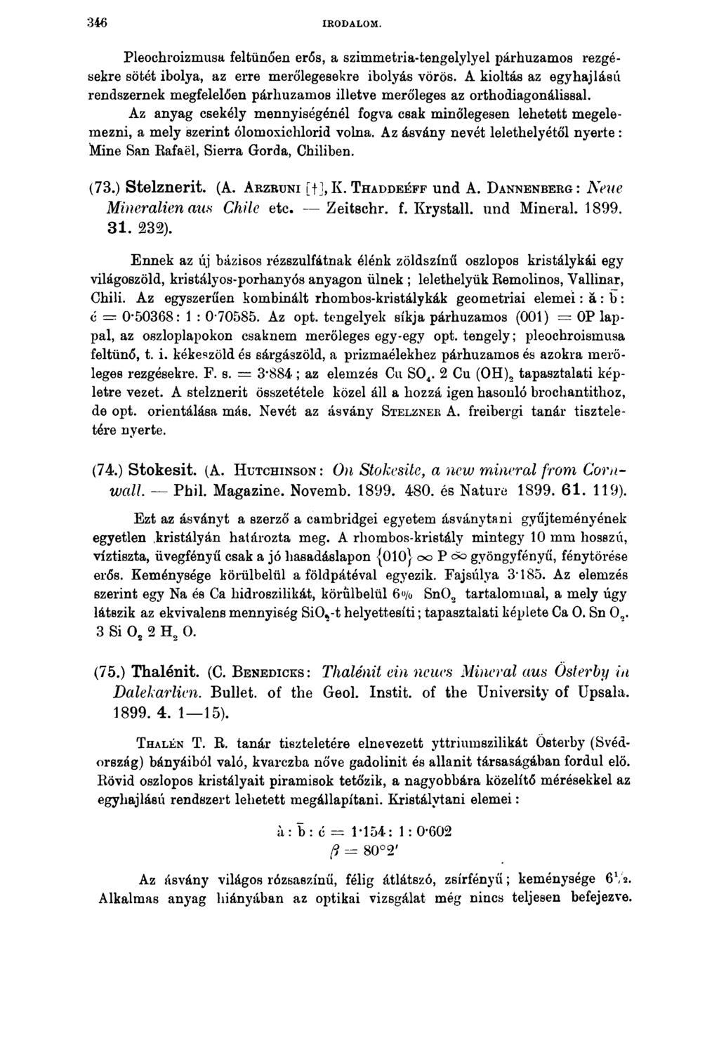 346 IRODALOM. Pleochroizmusa feltűnően erős, a szimmetria-tengelylyel párhuzamos rezgésekre sötét ibolya, az erre merőlegesekre ibolyás vörös.