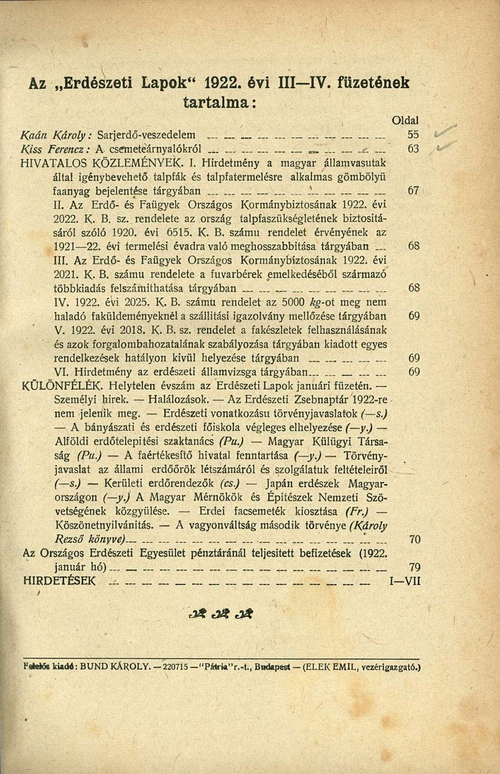 Az Erdészeti Lapok" 1922. évi III IV. füzetének tartalma: Oldal Kaán Károly: Sarjerdő-veszedelem 55 Kiss Ferencz: A csemetéárnyalókróí... 63 HIVATALOS KÖZLEMÉNYEK. I. Hirdetmény a magyar államvasutak által igénybevehető talpfák és talpfatermelésre alkalmas gömbölyű faanyag bejelentése tárgyában :l 67 II.