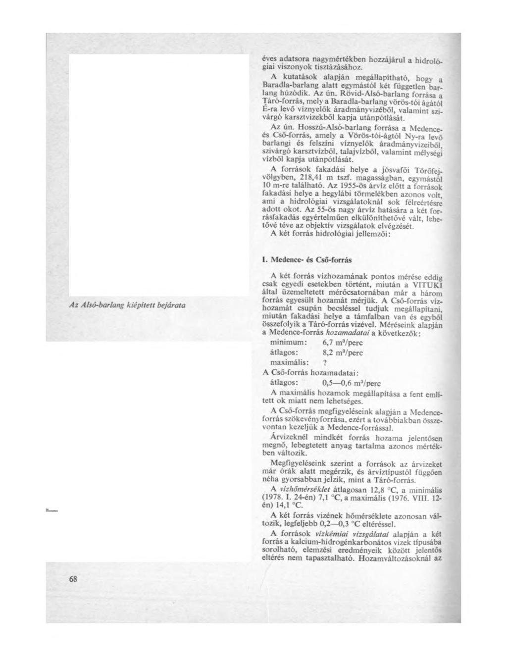 éves adatsora nagymértékben hozzájárul a hidrológiai viszonyok tisztázásához. A kutatások alapján megállapítható, hogy a Baradla-barlang alatt egymástól két független barlang húzódik. Az ún.