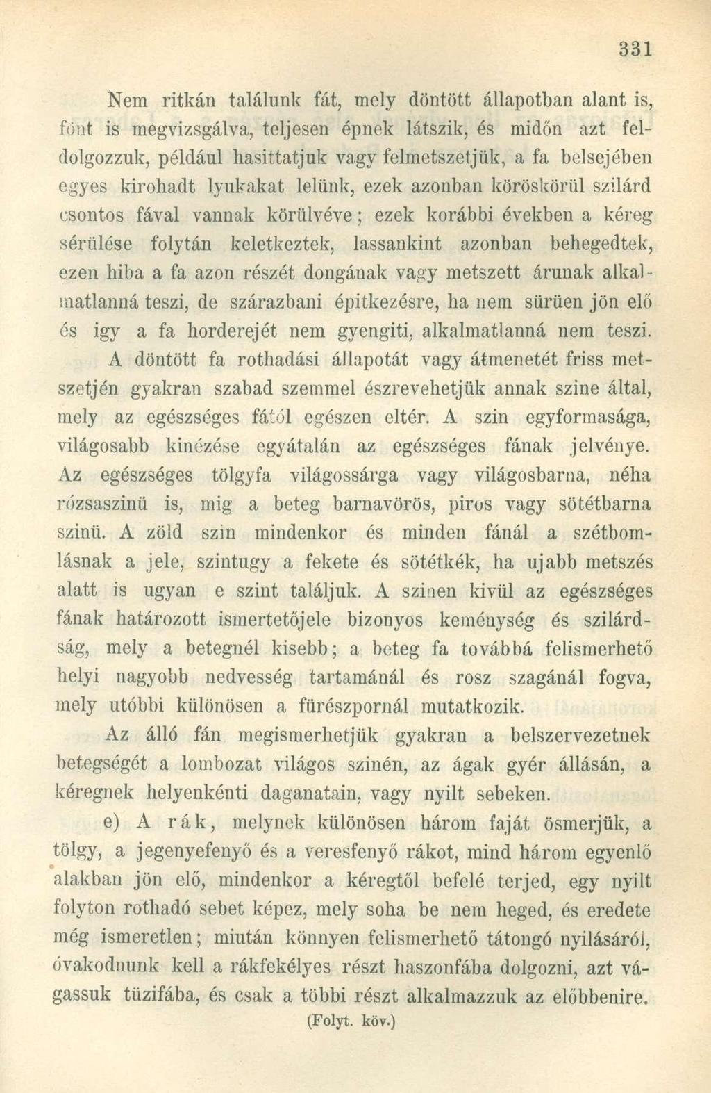 Nem ritkán találunk fát, mely döntött állapotban alant is, fönt is megvizsgálva, teljesen épnek látszik, és midőn azt feldolgozzuk, például hasittatjuk vagy felmetszetjük, a fa belsejében egyes