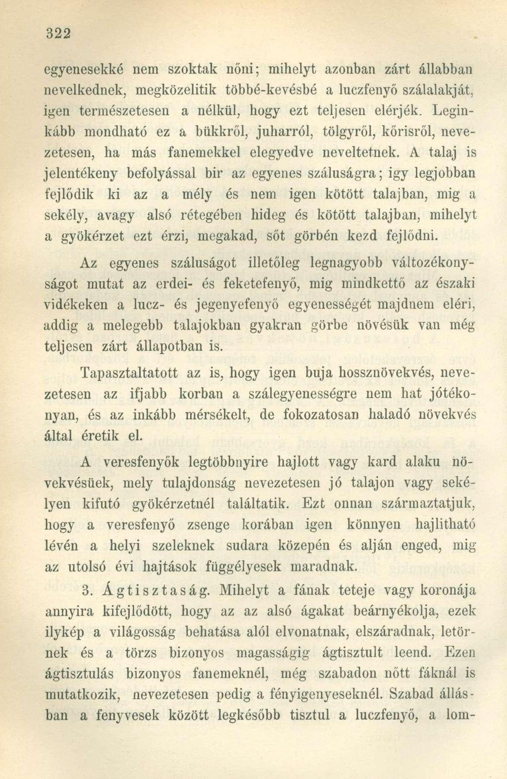 egyenesekké nem szoktak nőni; mihelyt azonban zárt állabban nevelkednek, megközelítik többé-kevésbé a luczfenyő szálalakját, igen természetesen a nélkül, hogy ezt teljesen elérjék.