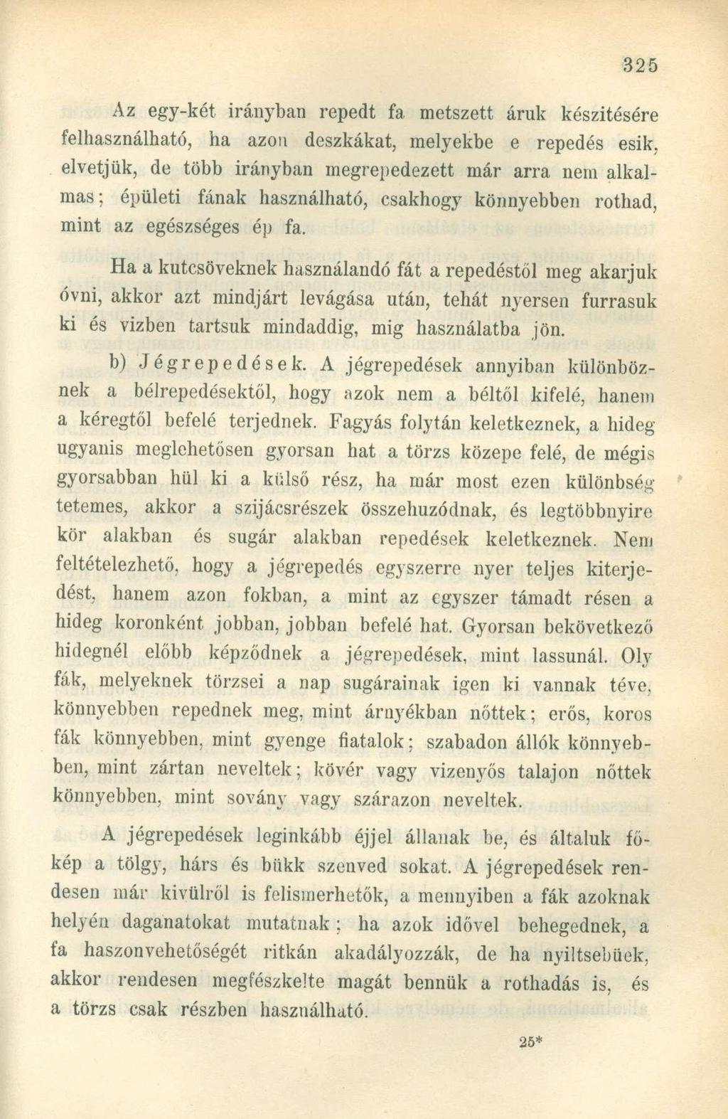 Az egy-két irányban repedt fa metszett áruk készítésére felhasználható, ha azon deszkákat, melyekbe e repedés esik, elvetjük, de több irányban megrepedezett már arra nem alkalmas; épületi fának