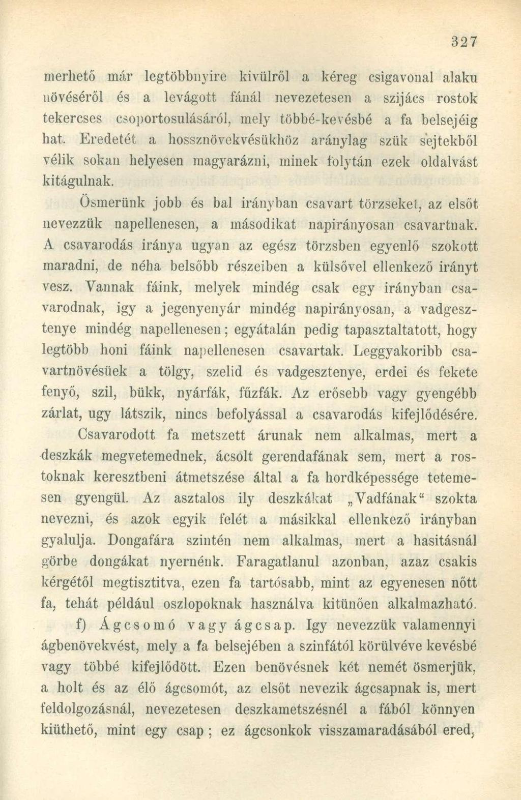 merhető már legtöbbnyire kívülről a kéreg csigavonal alakú növéséről és a levágott fánál nevezetesen a szijács rostok tekercses csoportosulásáról, mely többé-kevésbé a fa belsejéig hat.