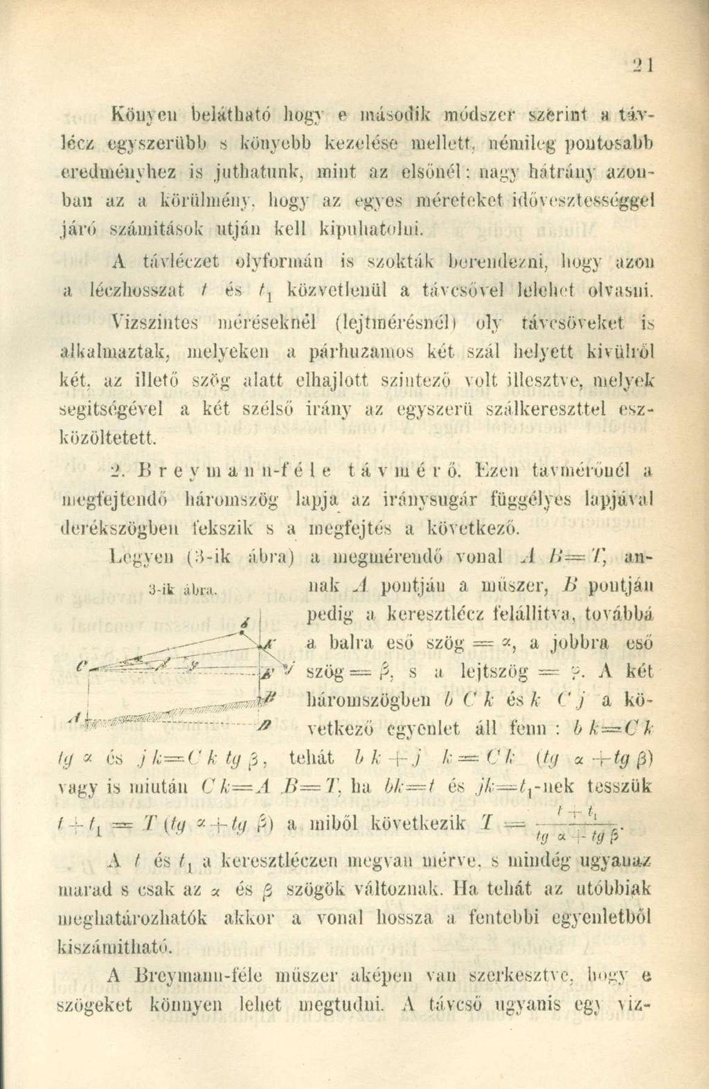 Köuyen belátható hogy e második módszer szerint h távléez egyszerűbb s könyebb kezelése mellett, némileg pontosabb eredményhez is juthatunk, mint az elsőnél: nagy hátrány azouban az a körülmény, hogy