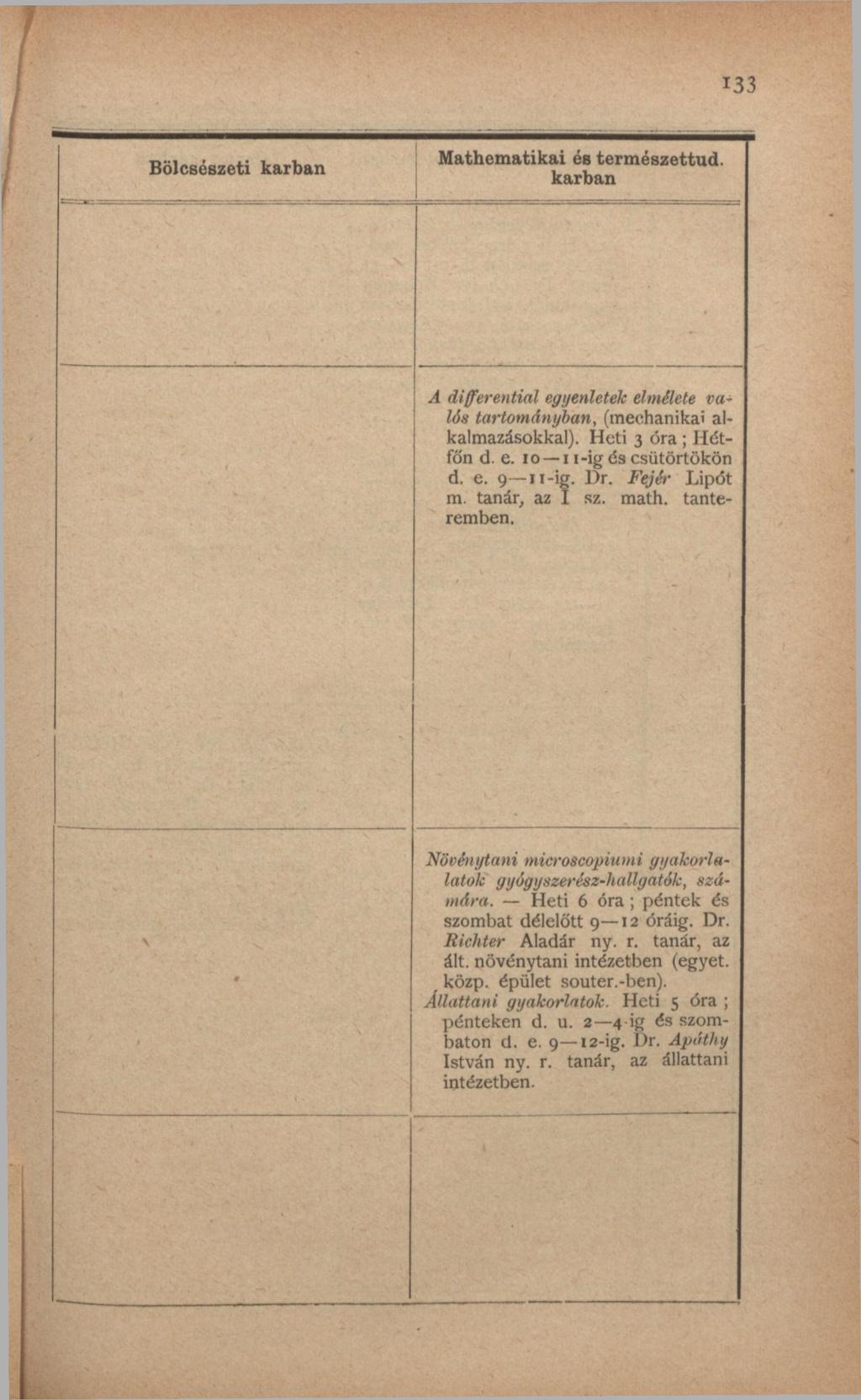 133 Bölcsészeti karban Mathematikai és természettud. karban A differential egyenletek elmélete valós tartományban, (mechanikai alkalmazásokkal). Heti 3 óra ; Hétfőn d. e. io i i-ig és csütörtökön d.