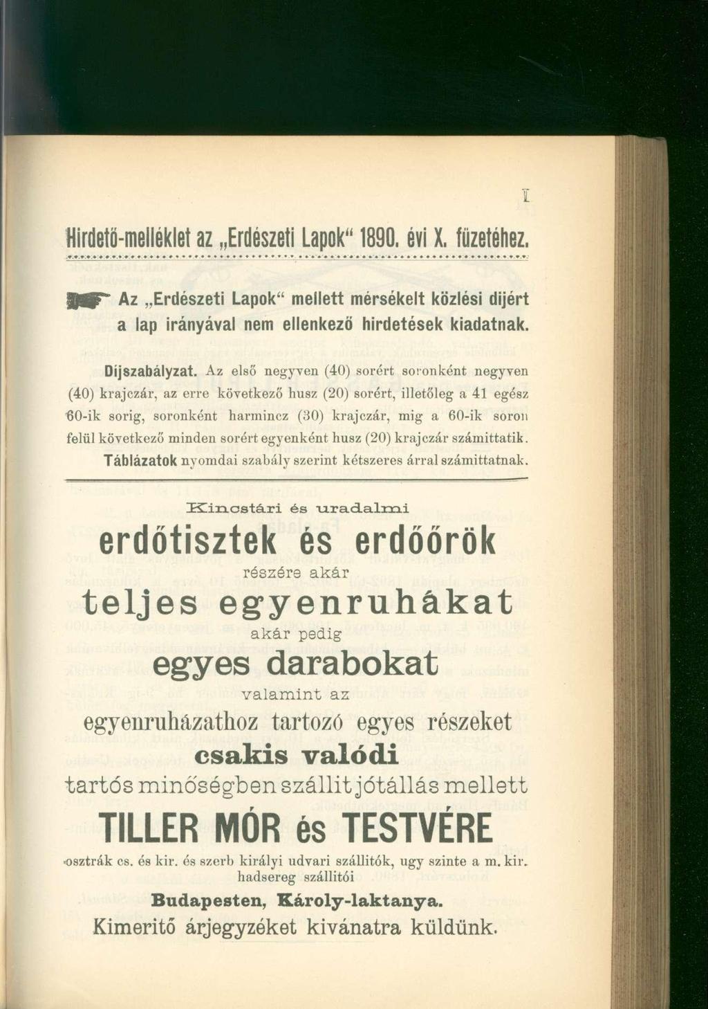 Hirdető-melléklet az Erdészeti Lapok" 1890, évi X. füzetéhez. Az Erdészeti Lapok" mellett mérsékelt közlési díjért a lap irányával nem ellenkező hirdetések kiadatnak. Díjszabályzat.