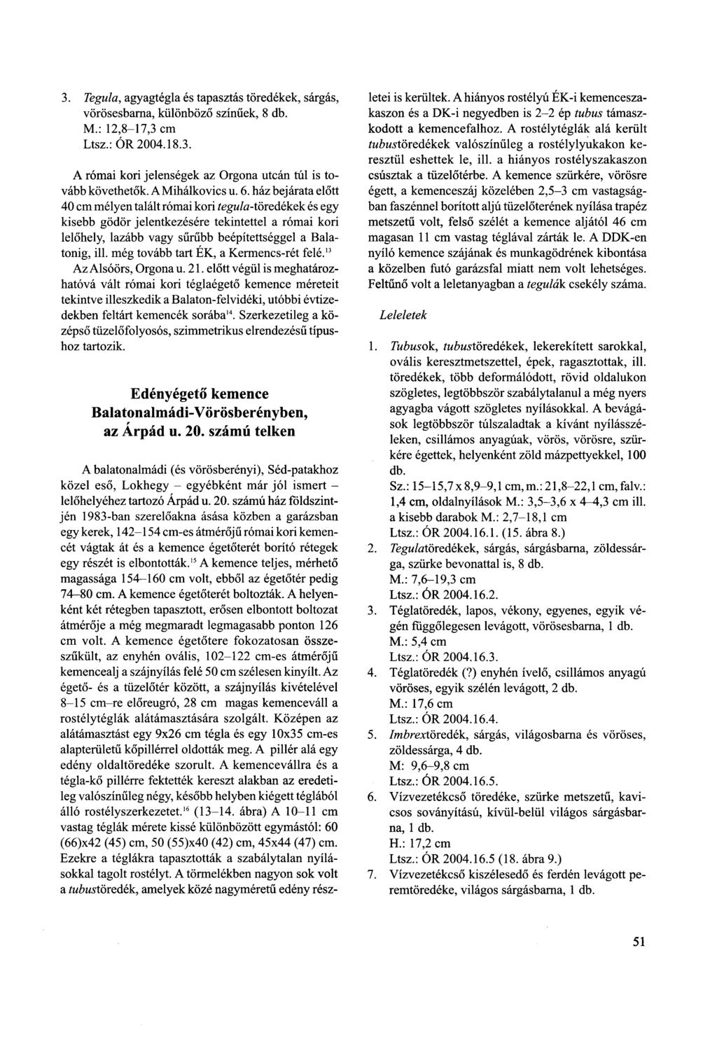 3. Tegula, agyagtégla és tapasztás töredékek, sárgás, vörösesbarna, különböző színűek, 8 db. M.: 12,8-17,3 cm Ltsz.:ÓR 2004.18.3. A római kori jelenségek az Orgona utcán túl is tovább követhetők.