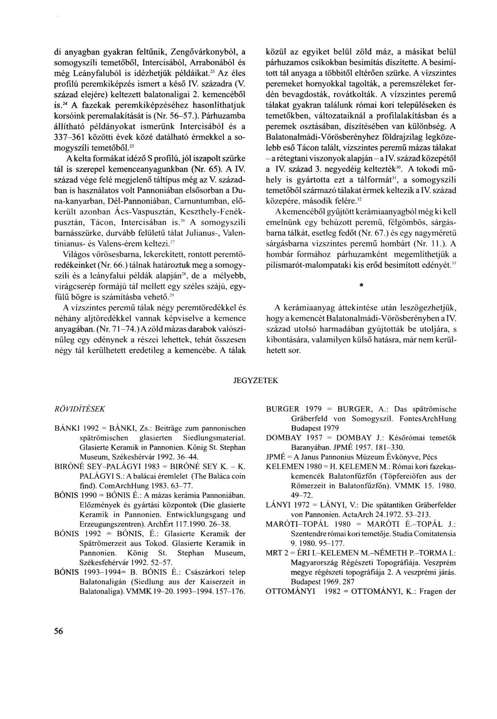 di anyagban gyakran feltűnik, Zengő várkonybol, a somogyszíli temetőből, Intercisából, Arrabonából és még Leányfaluból is idézhetjük példáikat. 23 Az éles profilú peremkiképzés ismert a késő IV.