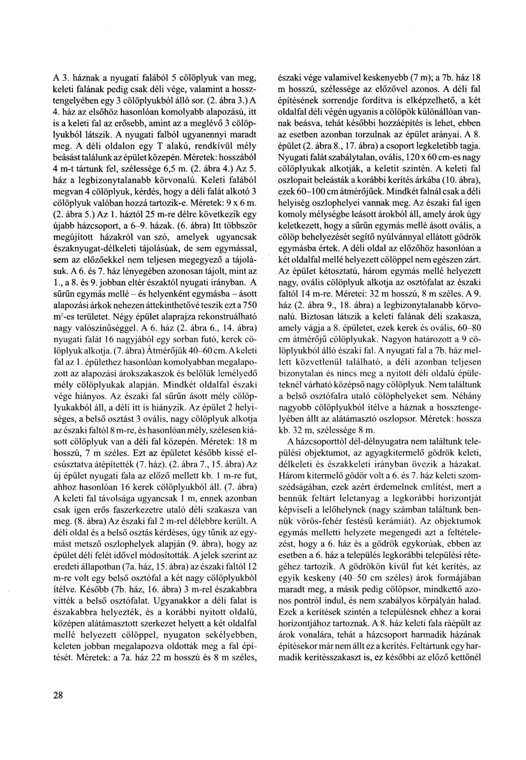 A 3. háznak a nyugati falából 5 cölöplyuk van meg, keleti falának pedig csak déli vége, valamint a hossztengelyében egy 3 cölöplyukból álló sor. (2. ábra 3.) A 4.