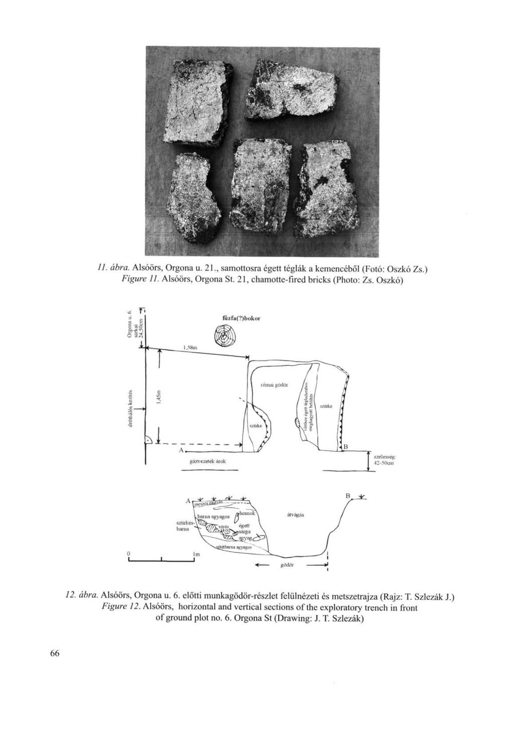 77. ábra. Alsóörs, Orgona u. 21., samottosra égett téglák a kemencéből (Fotó: Oszkó Zs.) Figure 11. Alsóörs, Orgona St. 21, chamotte-fired bricks (Photo: Zs. Oszkó) 12. ábra. Alsóörs, Orgona u. 6.