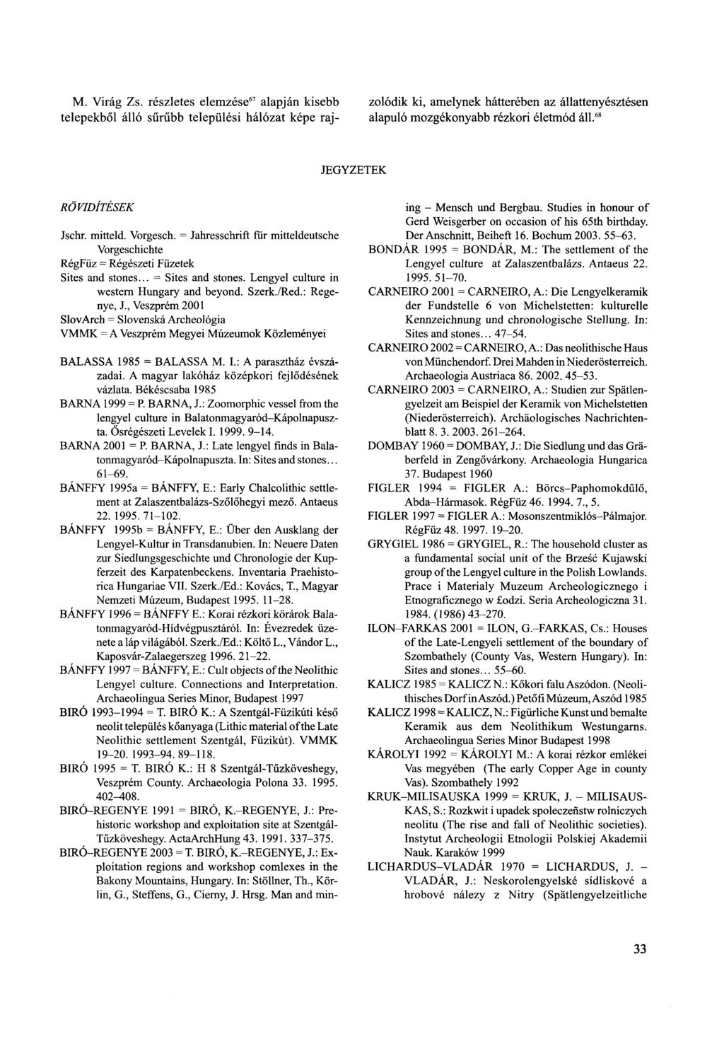 M. Virág Zs. részletes elemzése 67 alapján kisebb telepekből álló sűrűbb települési hálózat képe rajzolódik ki, amelynek hátterében az állattenyésztésen alapuló mozgékonyabb rézkori életmód áll.