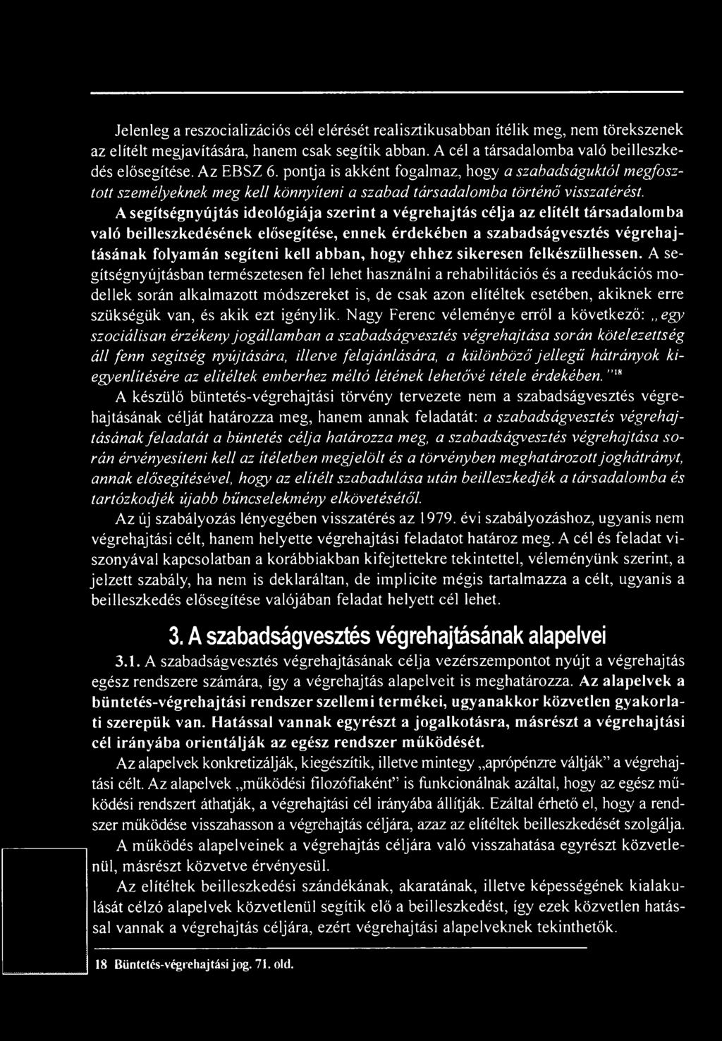 A segítségnyújtás ideológiája szerint a végrehajtás célja az elítélt társadalomba való beilleszkedésének elősegítése, ennek érdekében a szabadságvesztés végrehajtásának folyamán segíteni kell abban,