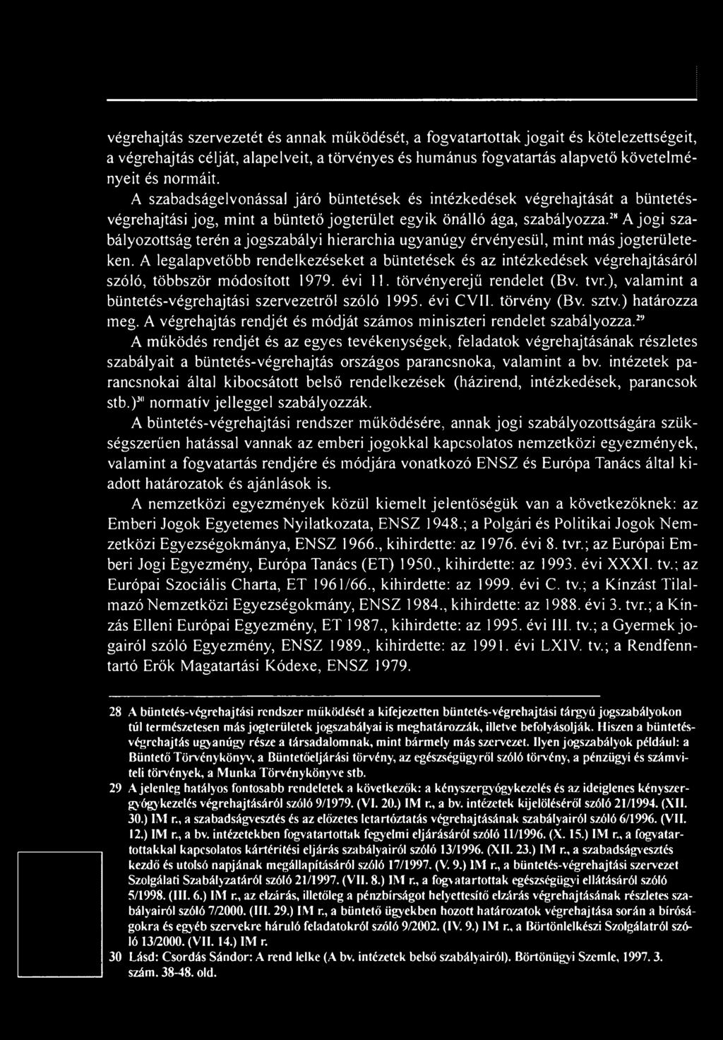 ), valamint a büntetés-végrehajtási szervezetről szóló 1995. évi CVI1. törvény (Bv. sztv.) határozza meg. A végrehajtás rendjét és módját számos miniszteri rendelet szabályozza.