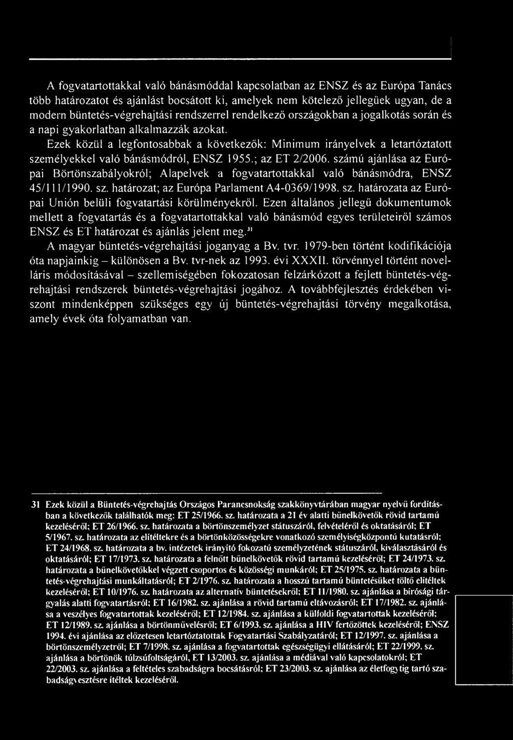 Ezek közül a legfontosabbak a következők: Minimum irányelvek a letartóztatott személyekkel való bánásmódról, ENSZ 1955.; az ET 2/2006.