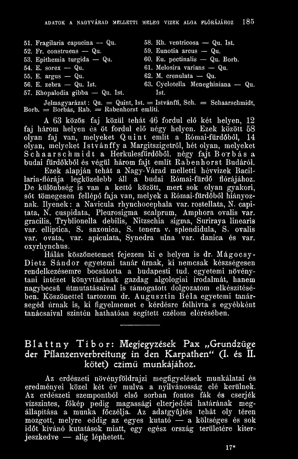 és végül három fajt említ Rabenhorst Budáról. Ezek alapján tehát a Nagy- Várad melletti hévvizek Bacillaria-flórája legközelebb áll a budai Római-fürd flórájához.