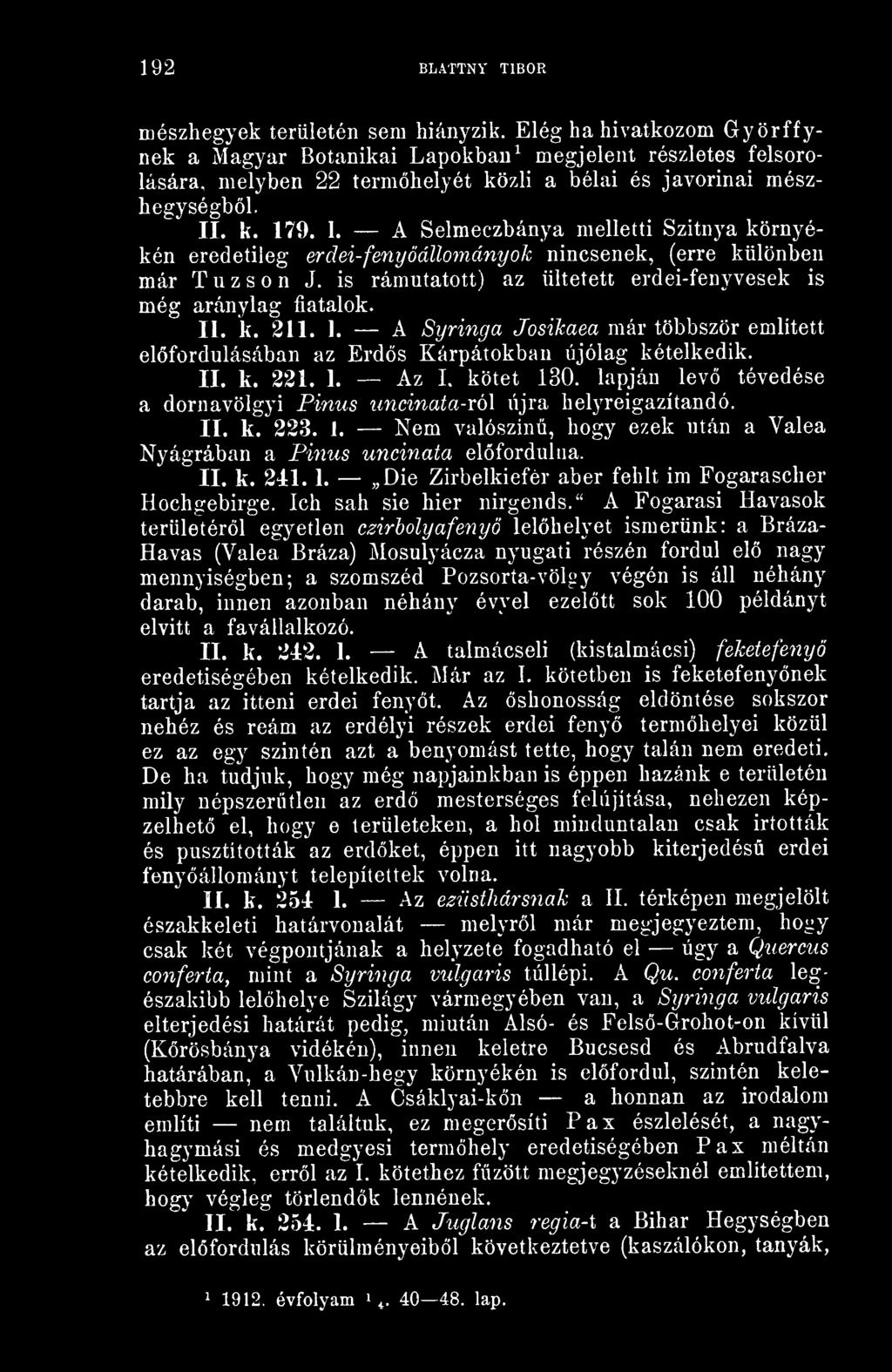 9. 1. A Selmeczbánya melletti Szitnya környékén eredetileg erdei-fenyöállományok nincsenek, (erre különben már T u z s n J. is rámutatott) az ültetett erdei-fenyvesek is még aránylag fiatalok. II. k. 211.