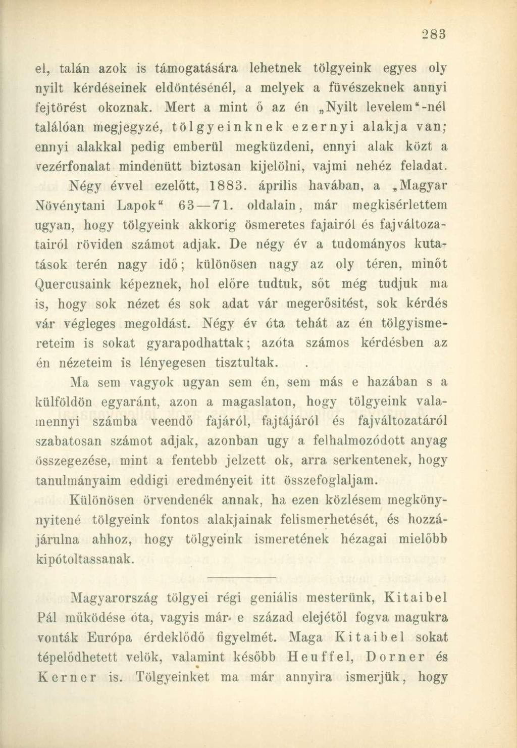 el, talán azok is támogatására lehetnek tölgyeink egyes oly nyilt kérdéseinek eldöntésénél, a melyek a füvészeknek annyi fejtörést okoznak.