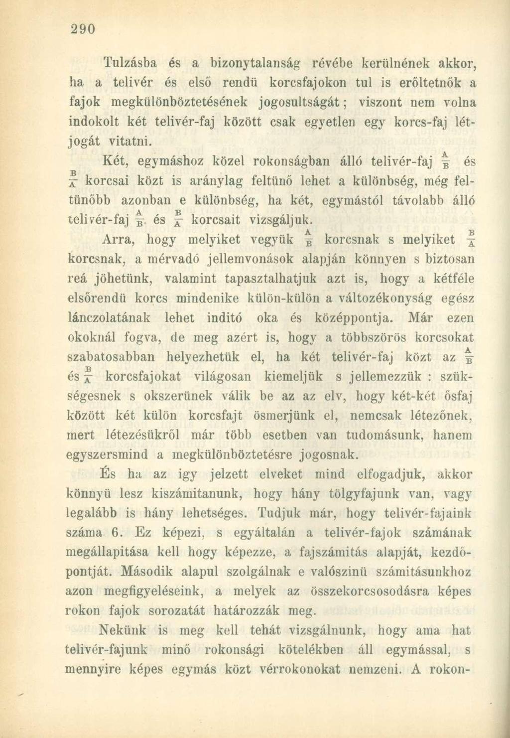 Túlzásba és a bizonytalanság révébe kerülnének akkor, ha a telivér és első rendű korcsfajokon tul is erőltetnők a fajok megkülönböztetésének jogosultságát; viszont nem volna indokolt két telivér-faj