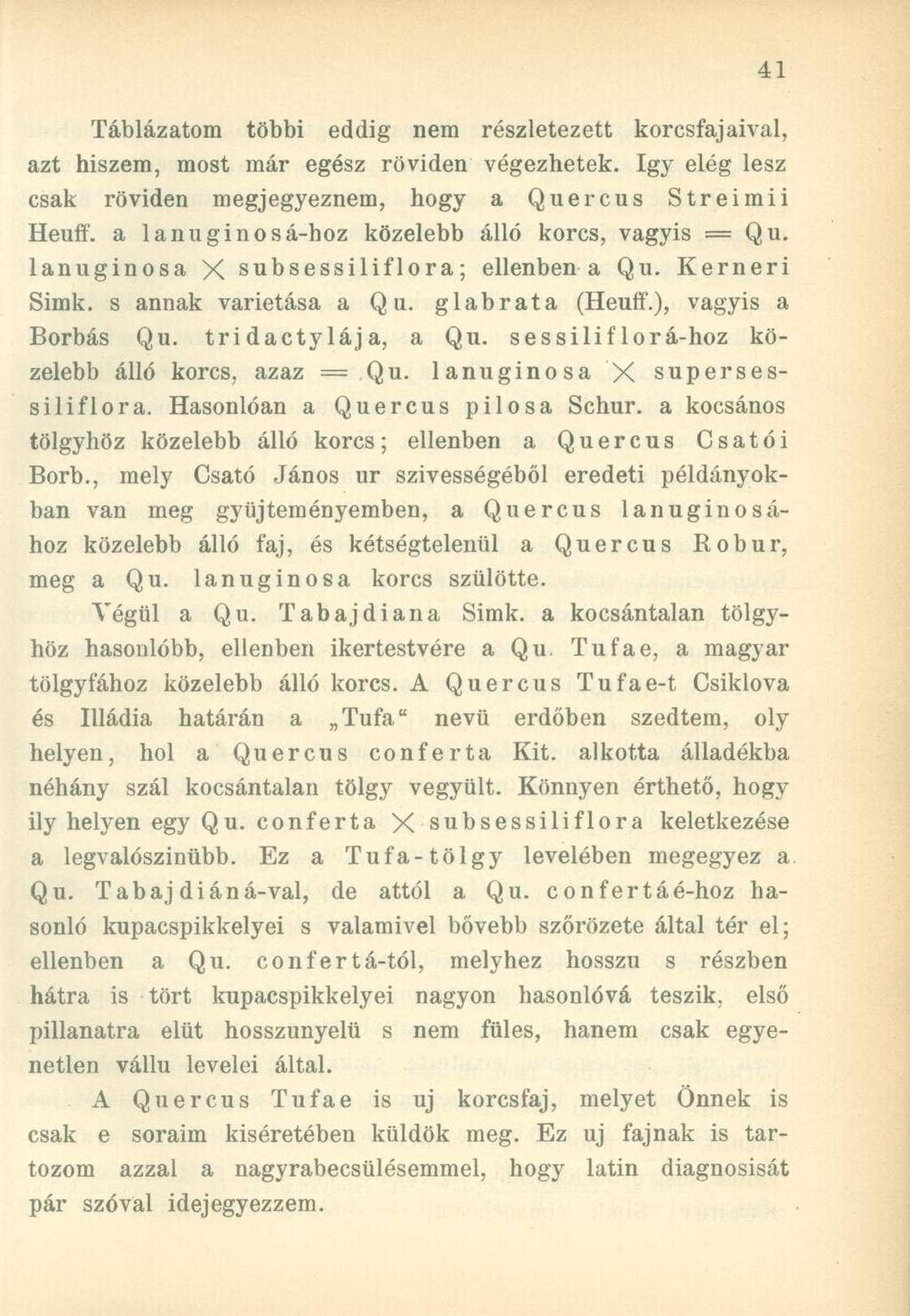 Táblázatom többi eddig nem részletezett korcsfajaival, azt hiszem, most már egész röviden végezhetek. Igy elég lesz csak röviden megjegyeznem, hogy a Quercus Streimii Heuff.
