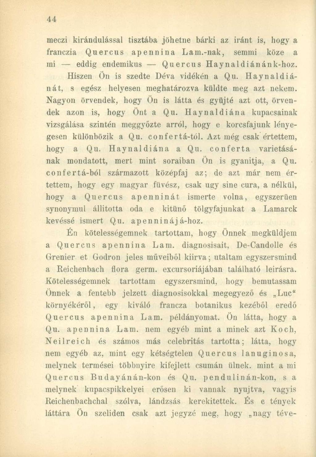 meczi kirándulással tisztába jöhetne bárki az iránt is, hogy a franczia Quercus apennina Lam.-nak, semmi köze a mi eddig endemikus Quercus Haynaldiánánk-hoz. Hiszen Ön is szedte Déva vidékén a Qu.