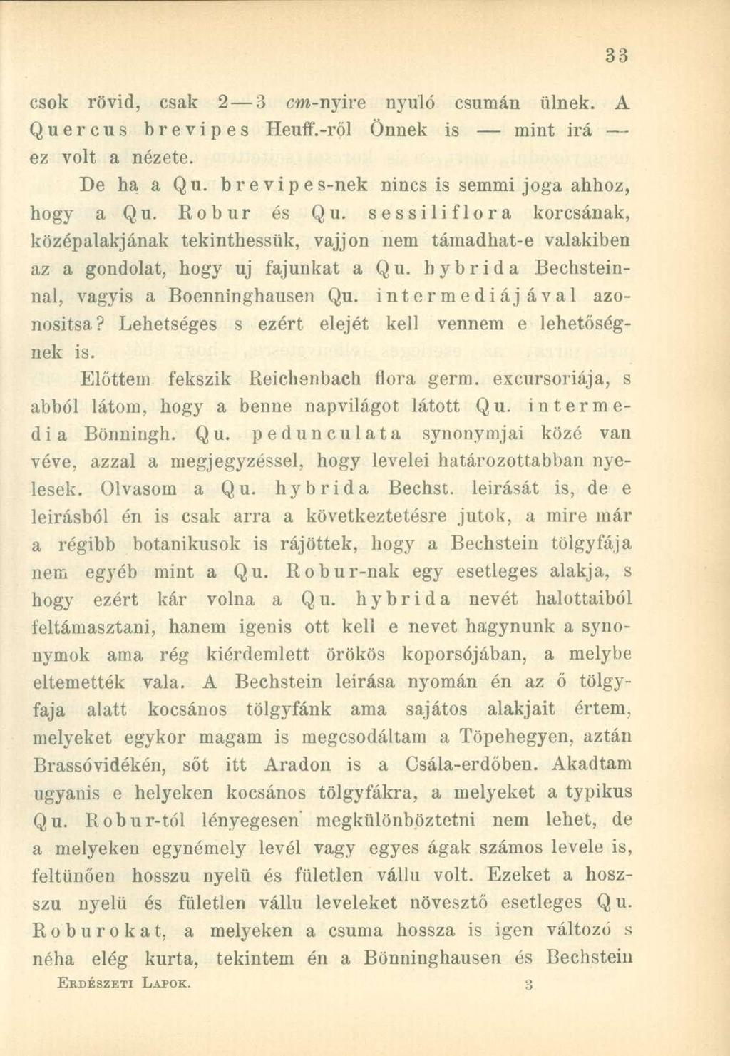 csok rövid, csak 2 3 cm-nyire nyúló csumán ülnek. A Quercus brevipes Heuff.-ről Önnek is mint irá ez volt a nézete. De ha a Qu. brevipes-nek nincs is semmi joga ahhoz, hogy a Qu. Robur és Qu.