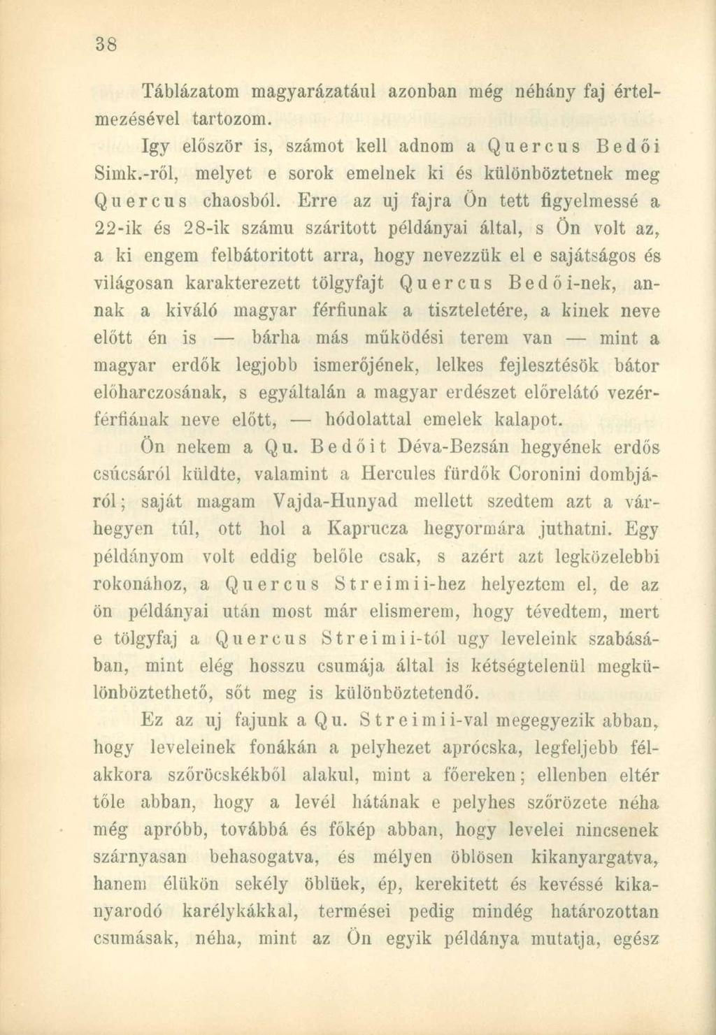 Táblázatom magyarázatául azonban még néhány faj értelmezésével tartozom. Igy először is, számot kell adnom a Quercus Bedői Simk.-ről, melyet e sorok emelnek ki és különböztetnek meg Quercus chaosból.