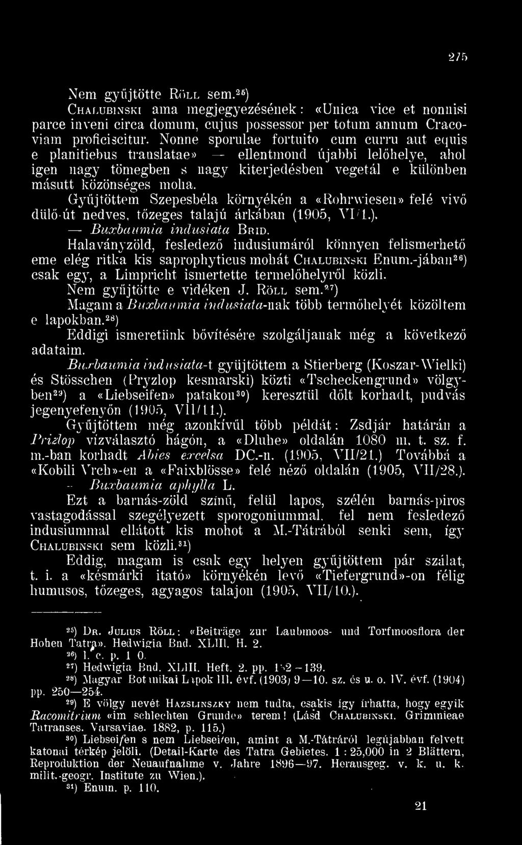 Gyjtöttem Szepesbéla környékén a «Rohrwiesen» felé viv dül-út nedves, tzeges talajú árkában (1905, VI/1.. Buxbaumia indusiata Brid.