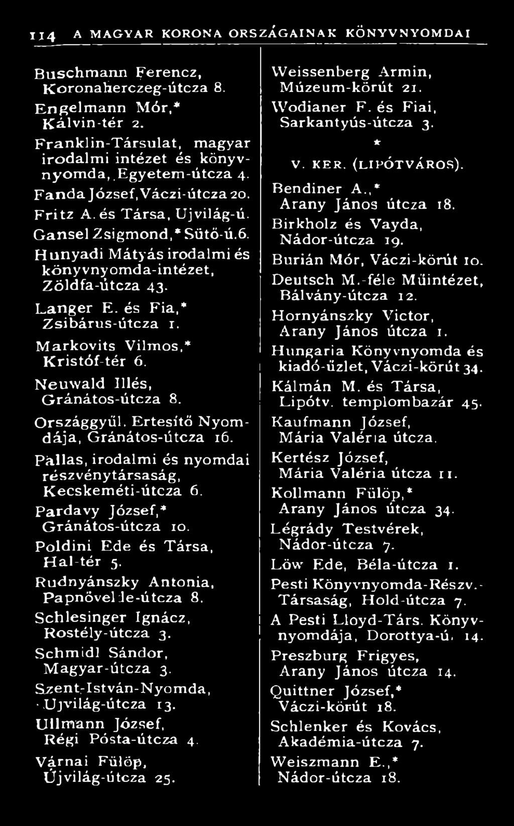 Rudnyánszky Antónia, Papnövelde-útcza 8. Schlesinger Ignácz, R ostély-útcza 3. Schm idl Sándor, M agyar-útcza 3. Szent;-István-Nyomda, XJj világ-útcza 13. Ullm ann József, Régi Pósta-útcza 4.