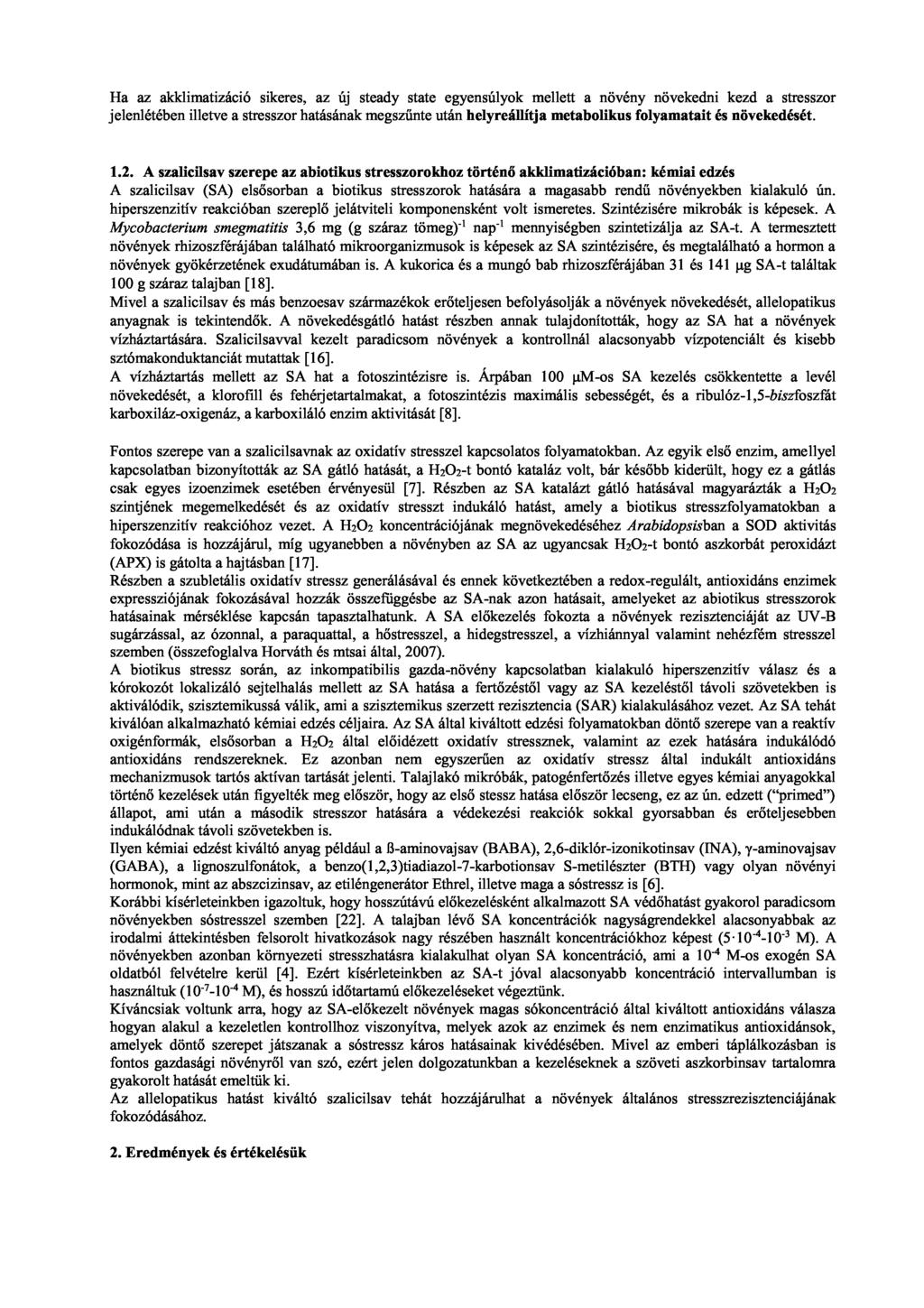 Ha az akklimatizáció sikeres, az új steady state egyensúlyok mellett a növény növekedni kezd a stresszor jelenlétében illetve a stresszor hatásának megszűnte után helyreállítja metabolikus