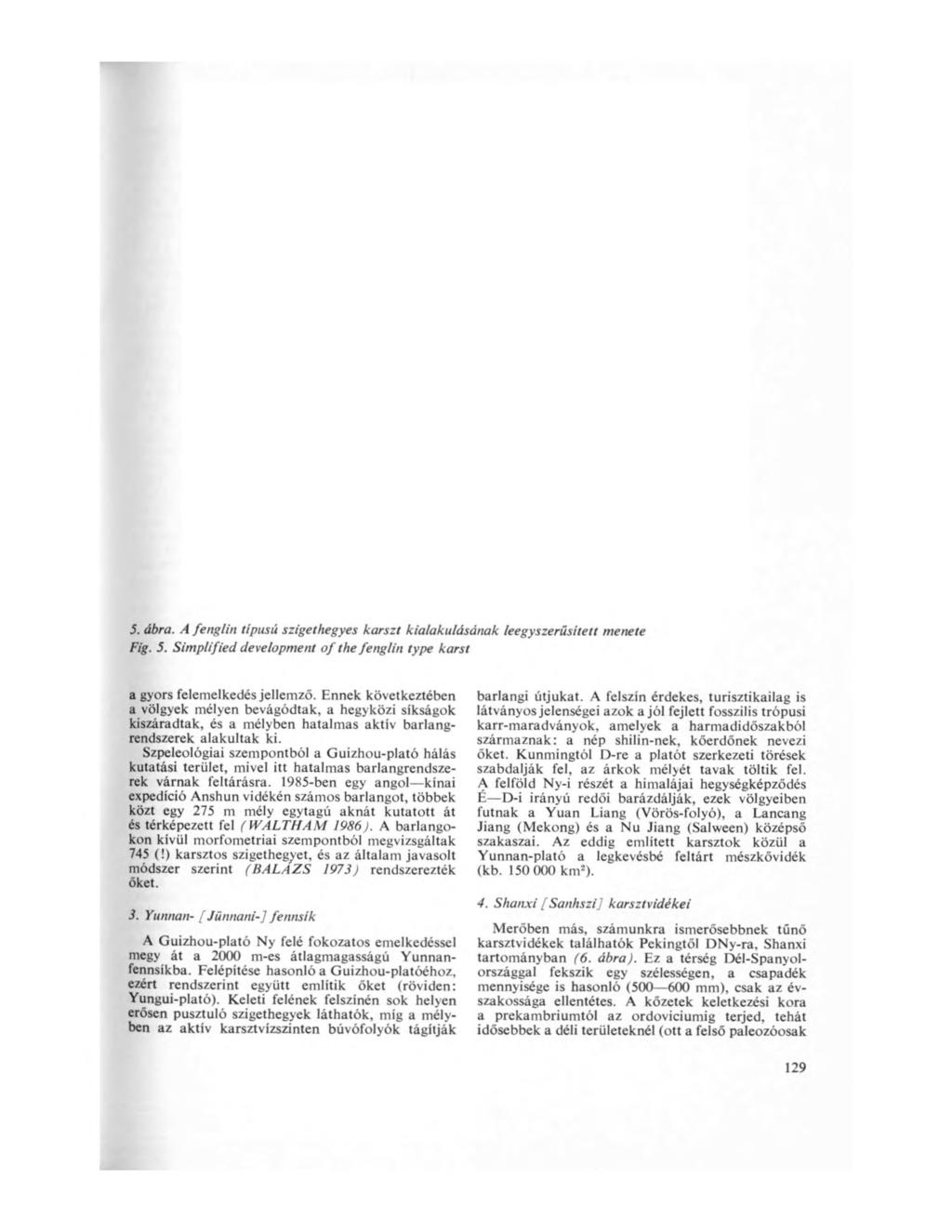 5. ábra. A fenglin típusú szigethegyes karszt kialakulásának leegyszerűsített menete Fig. 5. Simplified de velő pment o f the fenglin type karst a gyors felemelkedés jellemző.