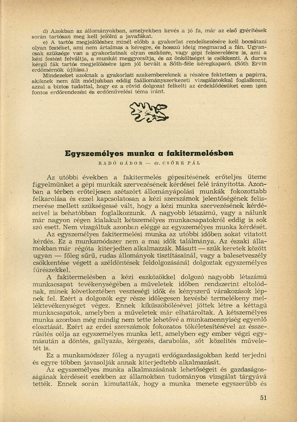 d) Azokban az állományokban, amelyekben kevés a jó fa, már az első gyérítések során tartósan meg kell jelölni a javafákat.