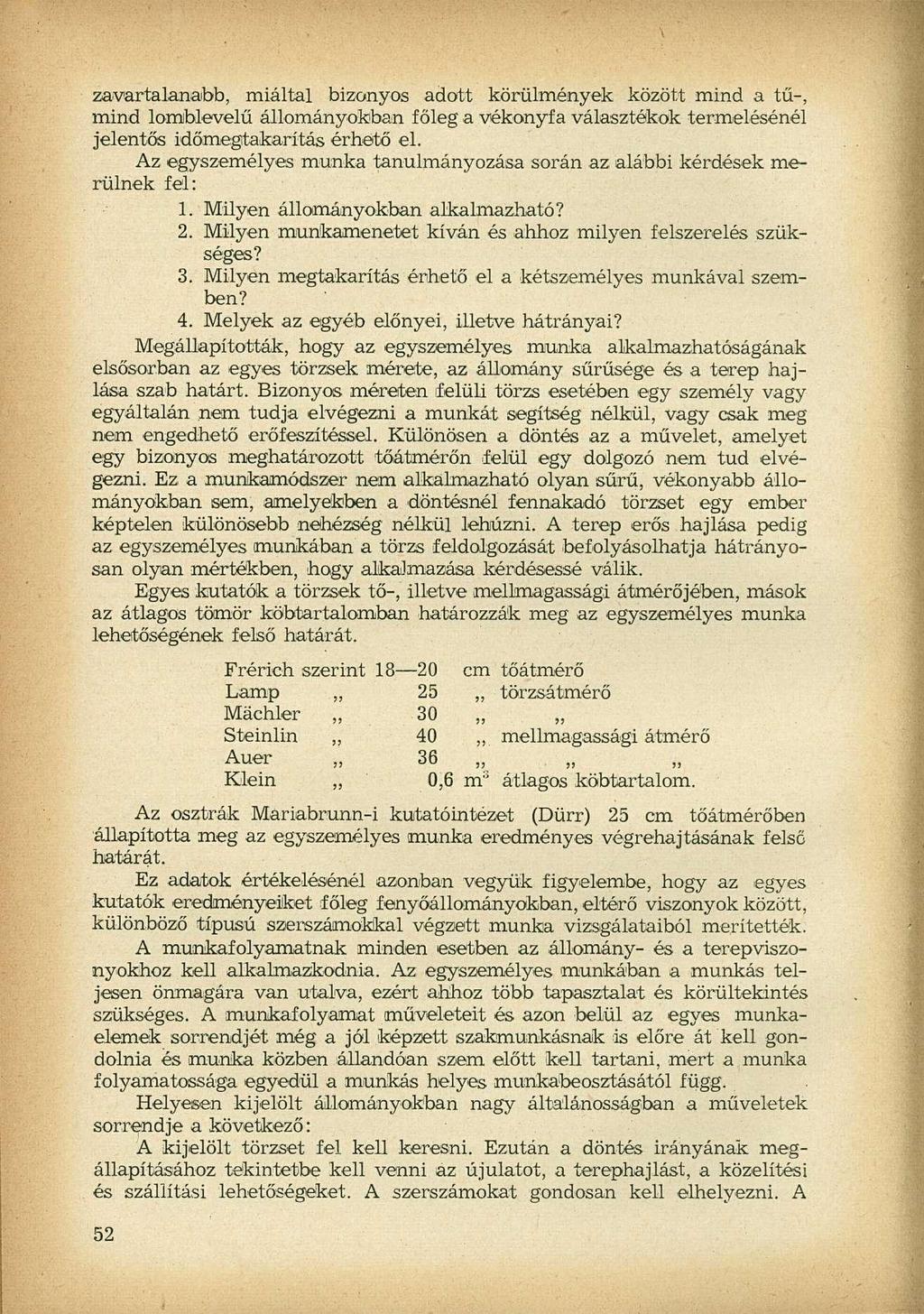 zavartalanabb, miáltal bizonyos adott körülmények között mind a tű-, mind lomblevelű állományokban főleg a vékonyfa választókok termelésénél jelentős időmegtakarítás érhető el.