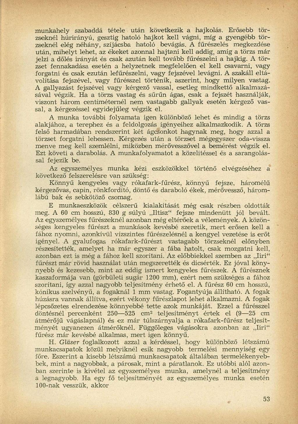 munkahely szabaddá tétele után következik a hajkolás. Erősebb törzseknél húrirányú, gesztig hatoló hajkot kell vágni, míg a gyengébb törzseknél elég néhány, szíj ácsba hatoló bevágás.
