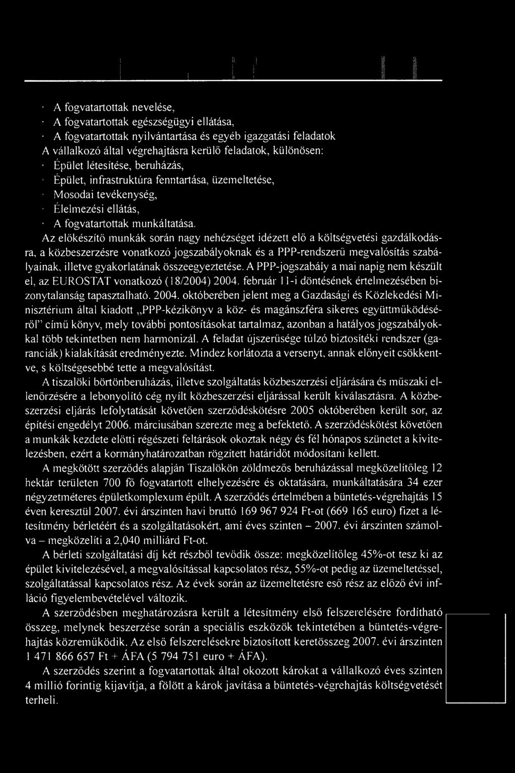 Az előkészítő munkák során nagy nehézséget idézett elő a költségvetési gazdálkodásra, a közbeszerzésre vonatkozó jogszabályoknak és a PPP-rendszerű megvalósítás szabályainak, illetve gyakorlatának