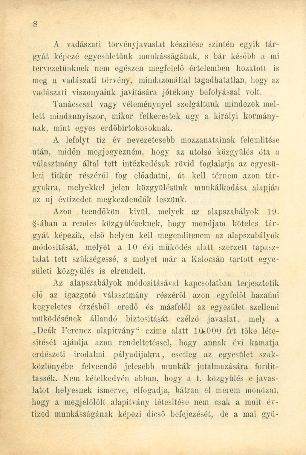A vadászati törvényjavaslat készítése szintén egyik tárgyát képezé egyesületünk munkásságának, s bár később a mi tervezetünknek nem egészen megfelelő értelemben hozatott is meg a vadászati törvény,