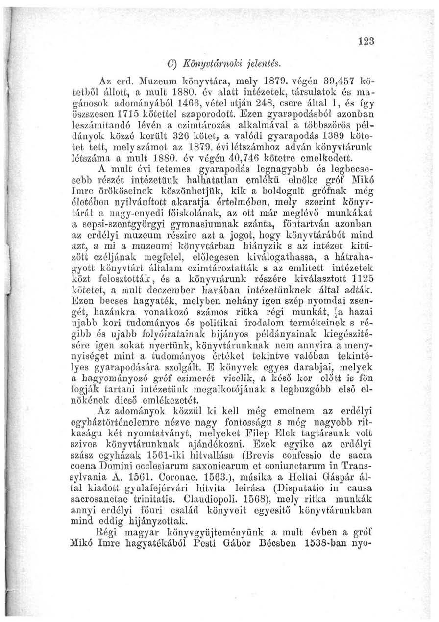 C) Könyvtárnoki jelentés. 123 Az erd. Múzeum könyvtára, mely 1879. végén 39,457 kötetből állott, a múlt 1880.