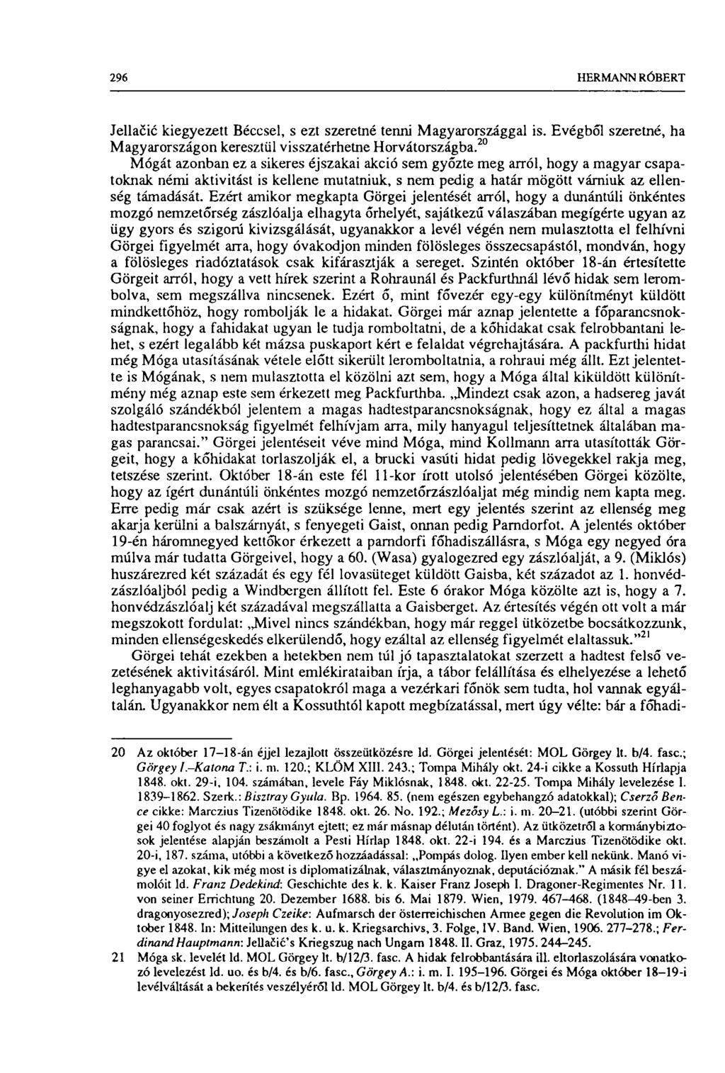 296 HERMANN RÓBERT Jellacic kiegyezett Béccsel, s ezt szeretné tenni Magyarországgal is. Evégből szeretné, ha Magyarországon keresztül visszatérhetne Horvátországba.