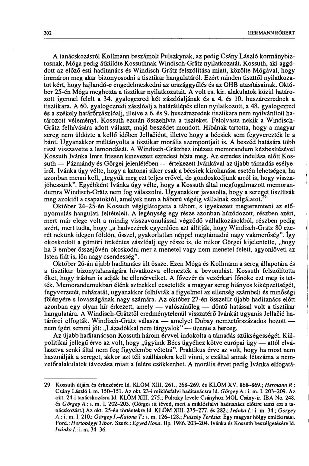 302 HERMANN RÓBERT A tanácskozásról Kollmann beszámolt Pulszkynak, az pedig Csány László kormánybiztosnak, Móga pedig átküldte Kossuthnak Windisch-Grätz nyilatkozatát Kossuth, aki aggódott az előző