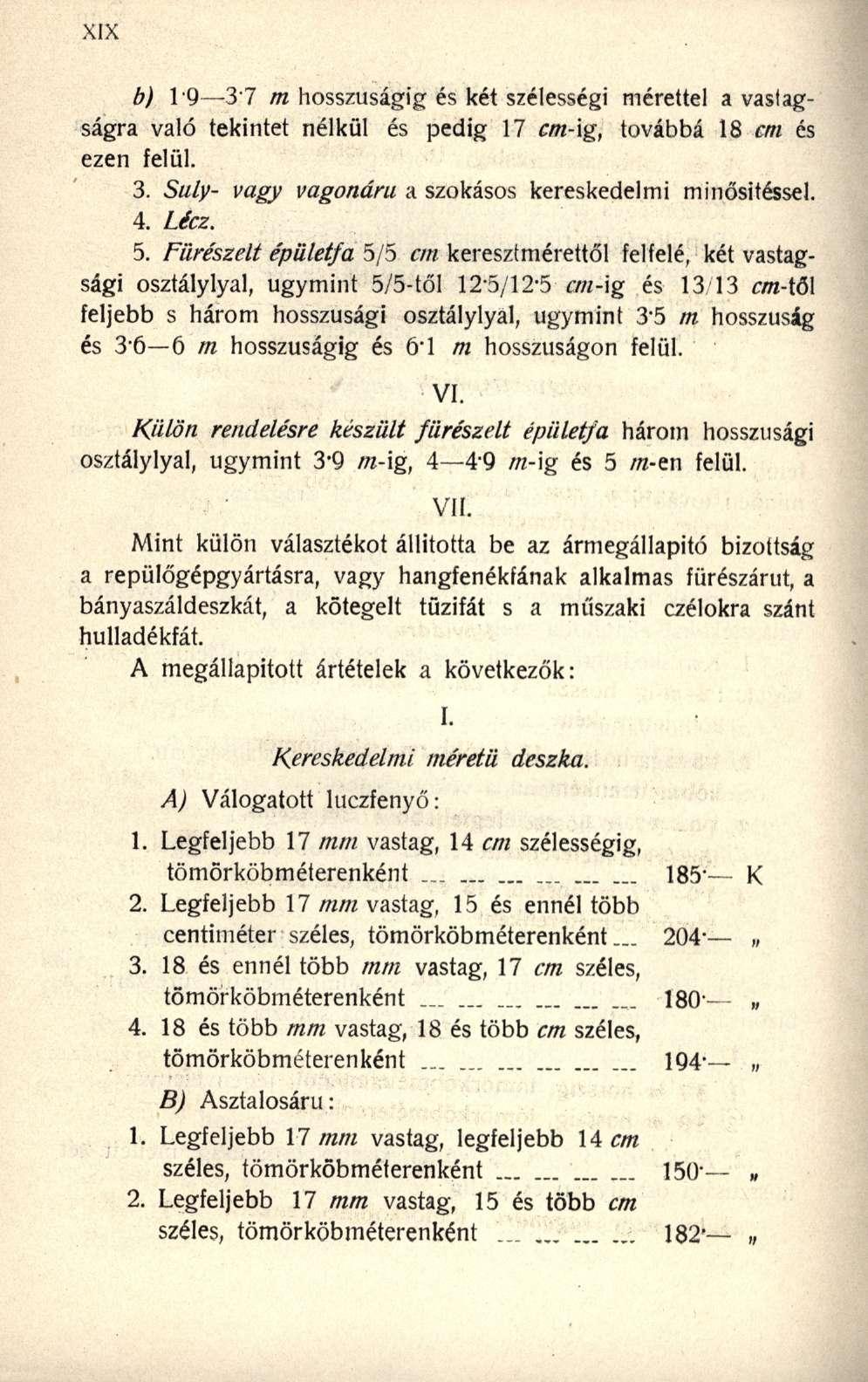 b) 19 37 m hosszúságig és két szélességi mérettel a vastagságra való tekintet nélkül és pedig 17 cm-ig, továbbá 18 cm és ezen felül. 3. Suly- vagy vagonáru a szokásos kereskedelmi minősítéssel. 4.