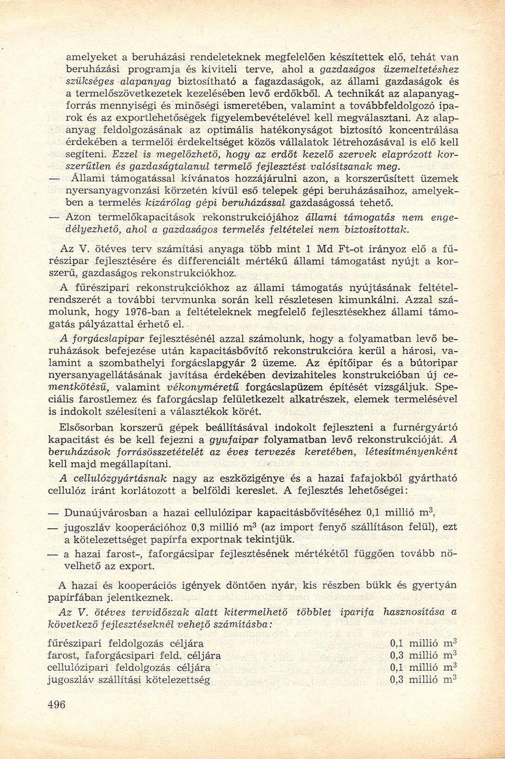 amelyeket a beruházási rendeleteknek megfelelően készítettek elő, tehát van beruházási programja és kiviteli terve, ahol a gazdaságos üzemeltetéshez szükséges alapanyag biztosítható a fagazdaságok,