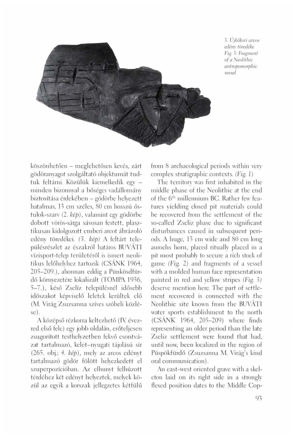 5. Üjkőkori arcos edény töredéke Fig. 3: Fragment of a Neolithic antropomorphic vessel köszönhetően - meglehetősen kevés, zárt gödöranyagot szolgáltató objektumát tudtuk feltárni.