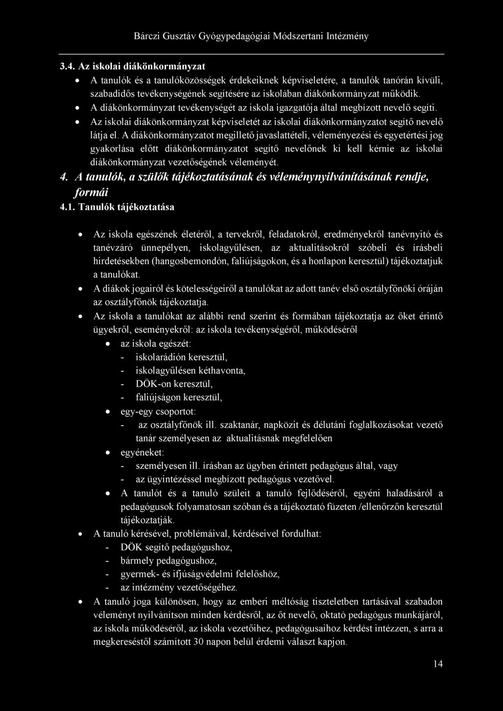 3.4. Az iskolai diákönkormányzat A tanulók és a tanulóközösségek érdekeiknek képviseletére, a tanulók tanórán kívüli, szabadidős tevékenységének segítésére az iskolában diákönkormányzat működik.