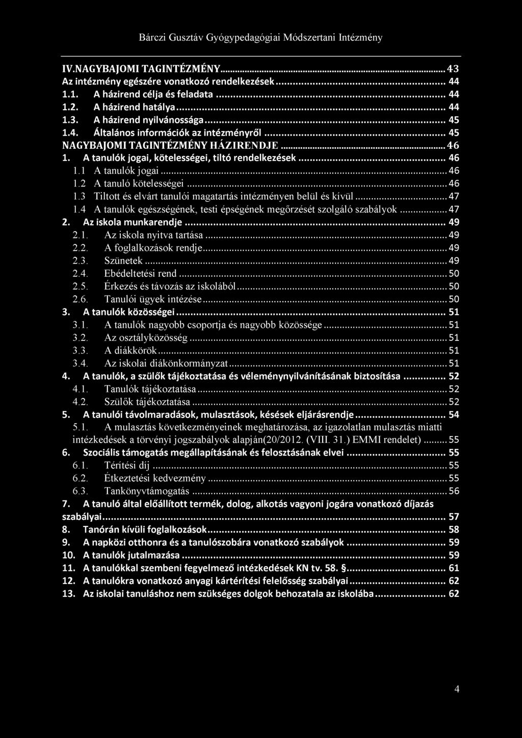 IV.NAGYBAJOMI TAGINTÉZMÉNY...43 Az intézmény egészére vonatkozó rendelkezések... 44 1.1. A házirend célja és feladata...44 1.2. A házirend hatálya... 44 1.3. A házirend nyilvánossága... 45 1.4. Általános információk az intézményről.
