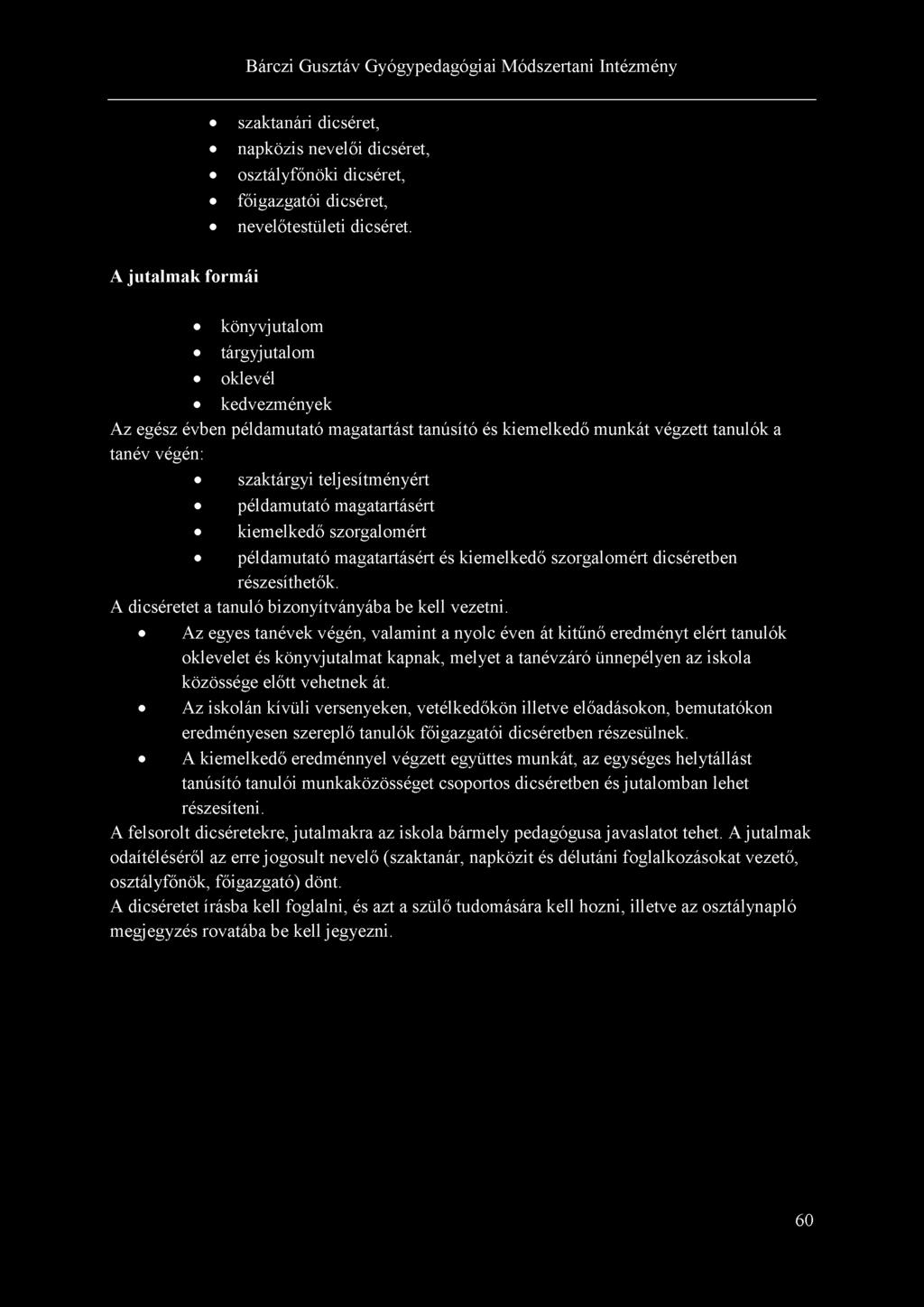 A jutalmak formái szaktanári dicséret, napközis nevelői dicséret, osztályfőnöki dicséret, főigazgatói dicséret, nevelőtestületi dicséret.